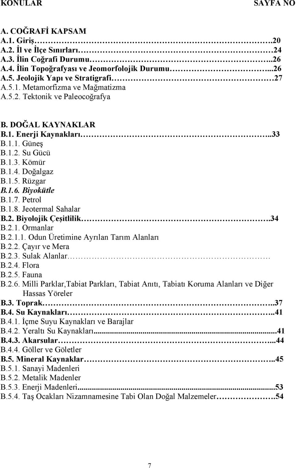 Jeotermal Sahalar B.2. Biyolojik Çeşitlilik.34 B.2.1. Ormanlar B.2.1.1. Odun Üretimine Ayrılan Tarım Alanları B.2.2. Çayır ve Mera B.2.3. Sulak Alanlar B.2.4. Flora B.2.5. Fauna B.2.6.