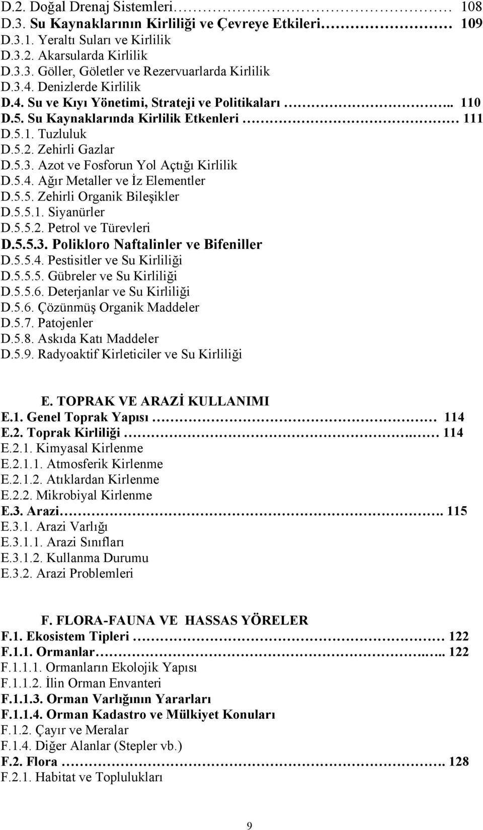 5.4. Ağır Metaller ve İz Elementler D.5.5. Zehirli Organik Bileşikler D.5.5.1. Siyanürler D.5.5.2. Petrol ve Türevleri D.5.5.3. Polikloro Naftalinler ve Bifeniller D.5.5.4. Pestisitler ve Su Kirliliği D.