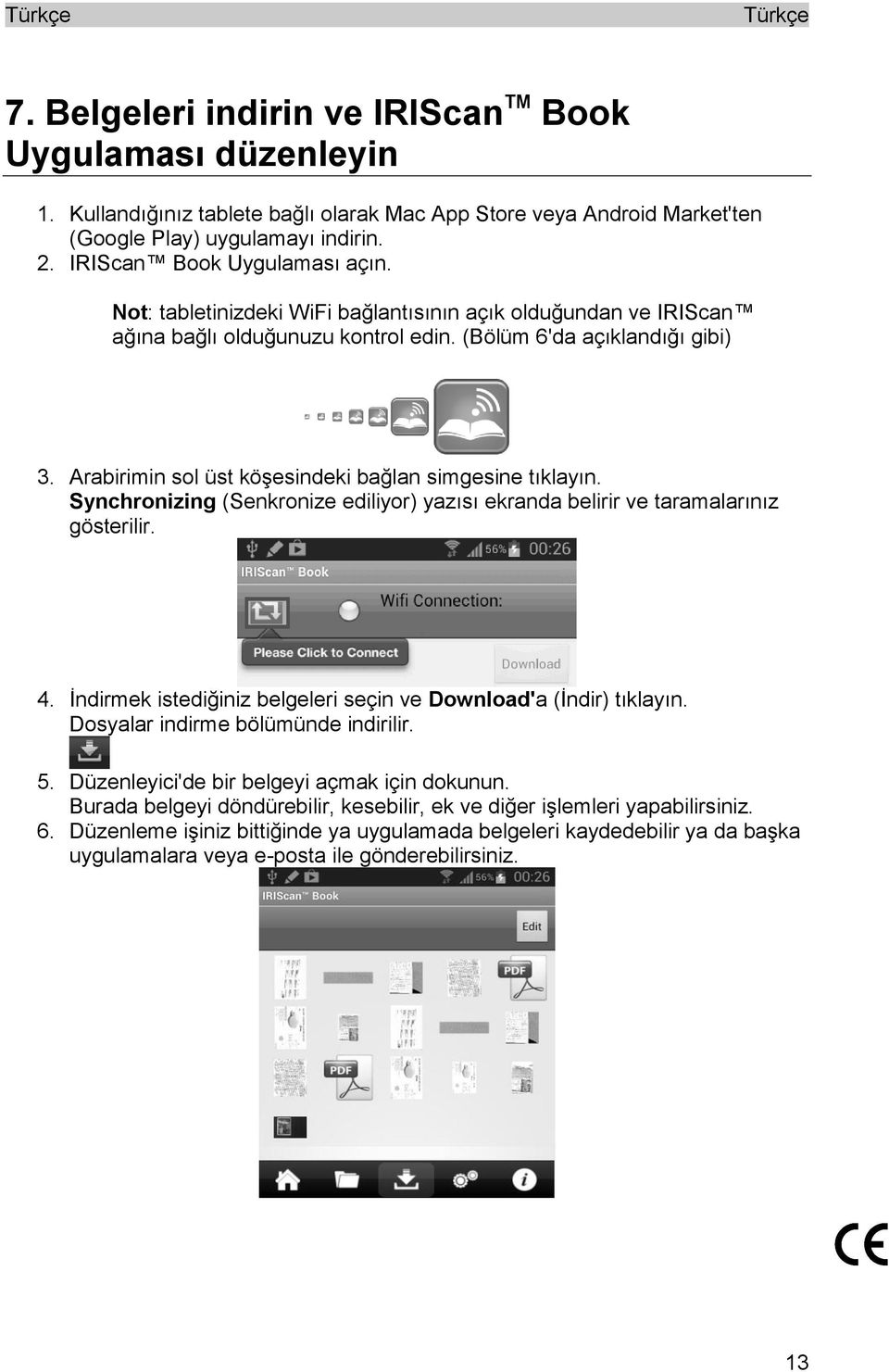 Arabirimin sol üst köşesindeki bağlan simgesine tıklayın. Synchronizing (Senkronize ediliyor) yazısı ekranda belirir ve taramalarınız gösterilir. 4.