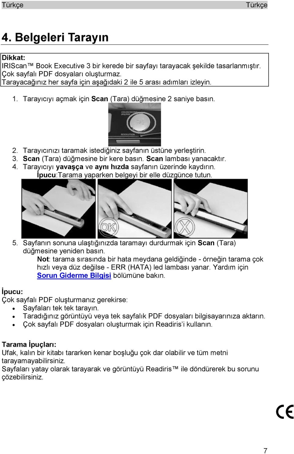 3. Scan (Tara) düğmesine bir kere basın. Scan lambası yanacaktır. 4. Tarayıcıyı yavaşça ve aynı hızda sayfanın üzerinde kaydırın. İpucu:Tarama yaparken belgeyi bir elle düzgünce tutun. 5.