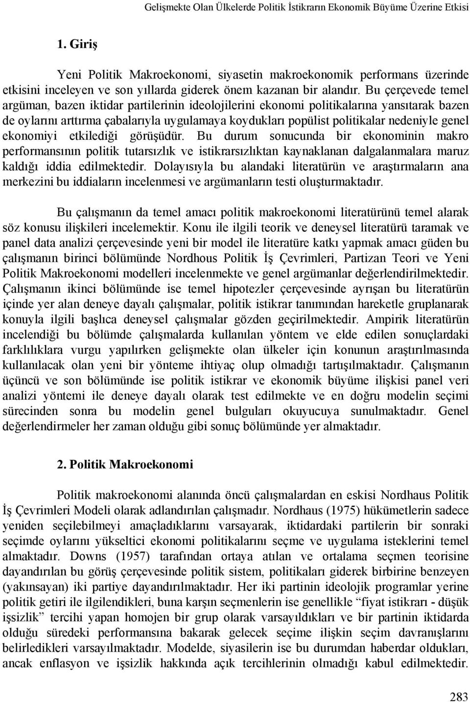 Bu çerçevede temel argüman, bazen iktidar partilerinin ideolojilerini ekonomi politikalarına yansıtarak bazen de oylarını arttırma çabalarıyla uygulamaya koydukları popülist politikalar nedeniyle