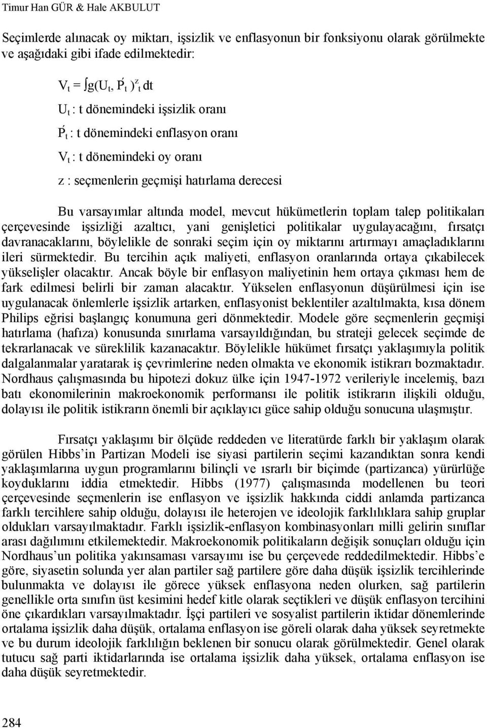 politikaları çerçevesinde işsizliği azaltıcı, yani genişletici politikalar uygulayacağını, fırsatçı davranacaklarını, böylelikle de sonraki seçim için oy miktarını artırmayı amaçladıklarını ileri