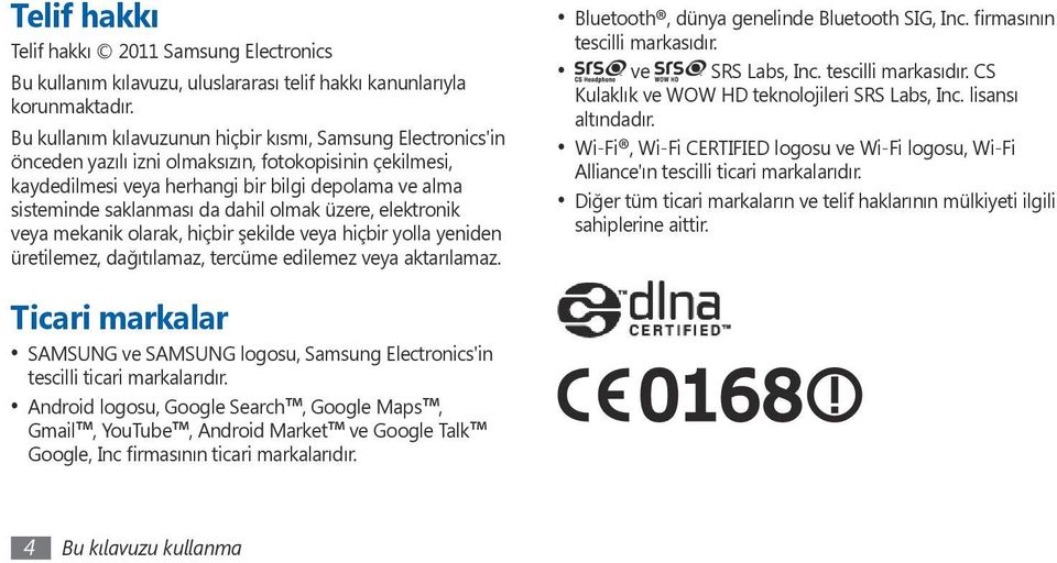 dahil olmak üzere, elektronik veya mekanik olarak, hiçbir şekilde veya hiçbir yolla yeniden üretilemez, dağıtılamaz, tercüme edilemez veya aktarılamaz. Bluetooth, dünya genelinde Bluetooth SIG, Inc.