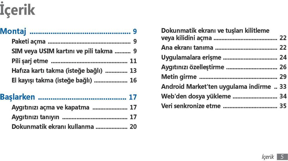 .. 17 Dokunmatik ekranı kullanma... 20 Dokunmatik ekranı ve tuşları kilitleme veya kilidini açma... 22 Ana ekranı tanıma.