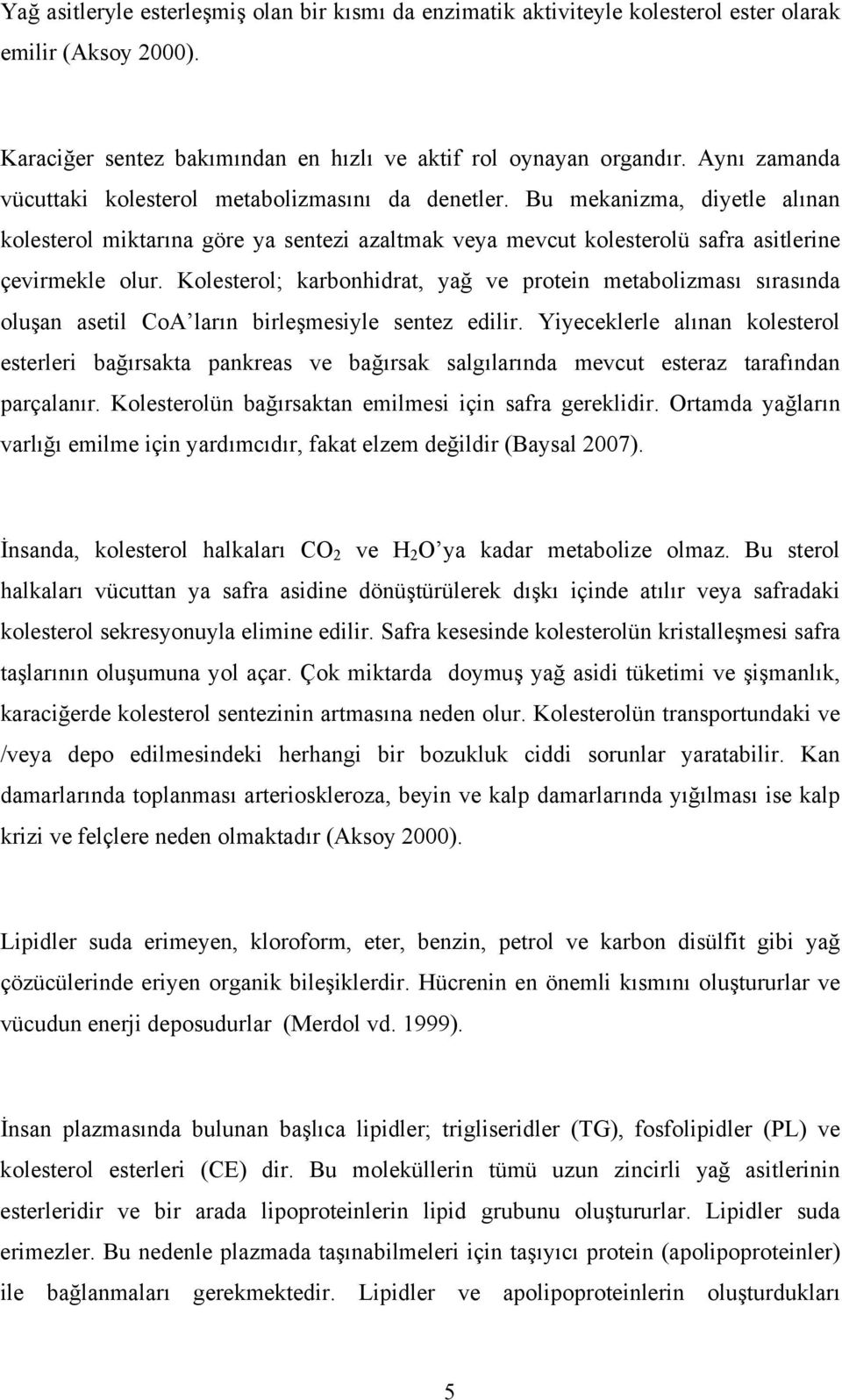 Kolesterol; karbonhidrat, yağ ve protein metabolizması sırasında oluşan asetil CoA ların birleşmesiyle sentez edilir.