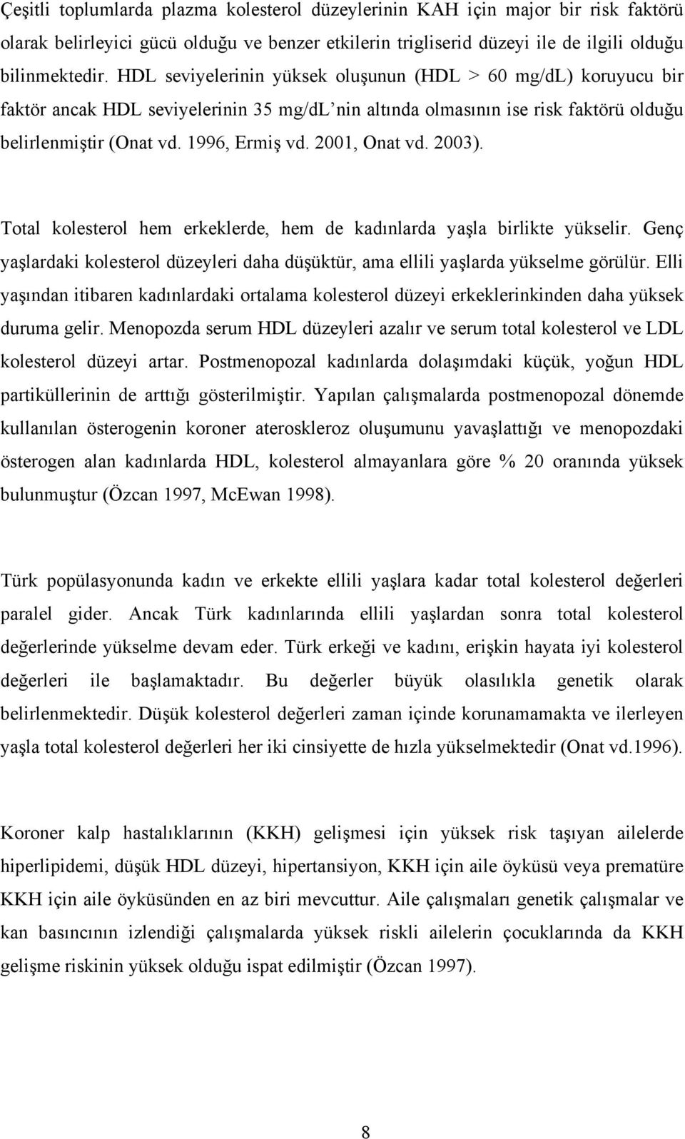 200, Onat vd. 2003). Total kolesterol hem erkeklerde, hem de kadınlarda yaşla birlikte yükselir. Genç yaşlardaki kolesterol düzeyleri daha düşüktür, ama ellili yaşlarda yükselme görülür.