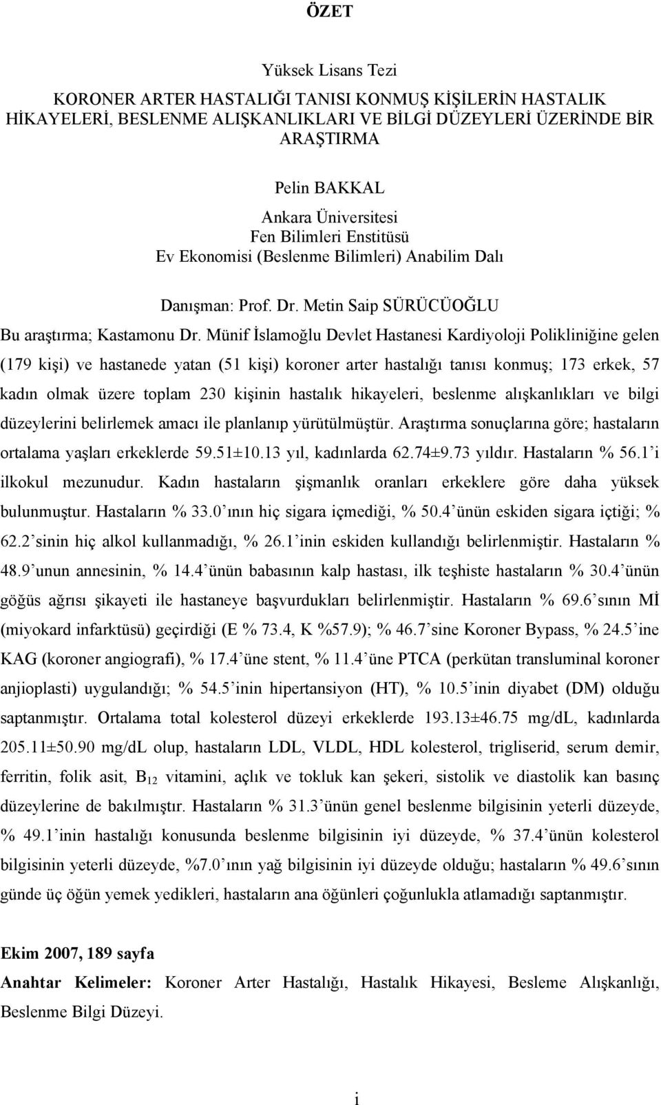 Münif İslamoğlu Devlet Hastanesi Kardiyoloji Polikliniğine gelen (79 kişi) ve hastanede yatan (5 kişi) koroner arter hastalığı tanısı konmuş; 73 erkek, 57 kadın olmak üzere toplam 230 kişinin