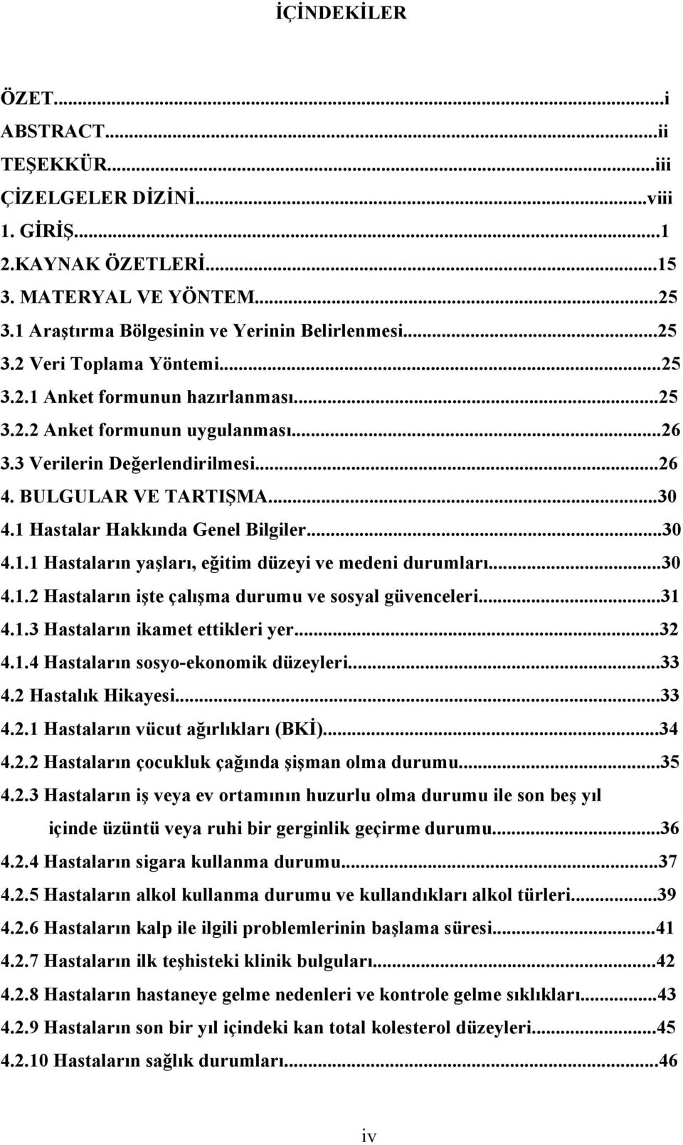 Hastalar Hakkında Genel Bilgiler...30 4.. Hastaların yaşları, eğitim düzeyi ve medeni durumları...30 4..2 Hastaların işte çalışma durumu ve sosyal güvenceleri...3 4..3 Hastaların ikamet ettikleri yer.