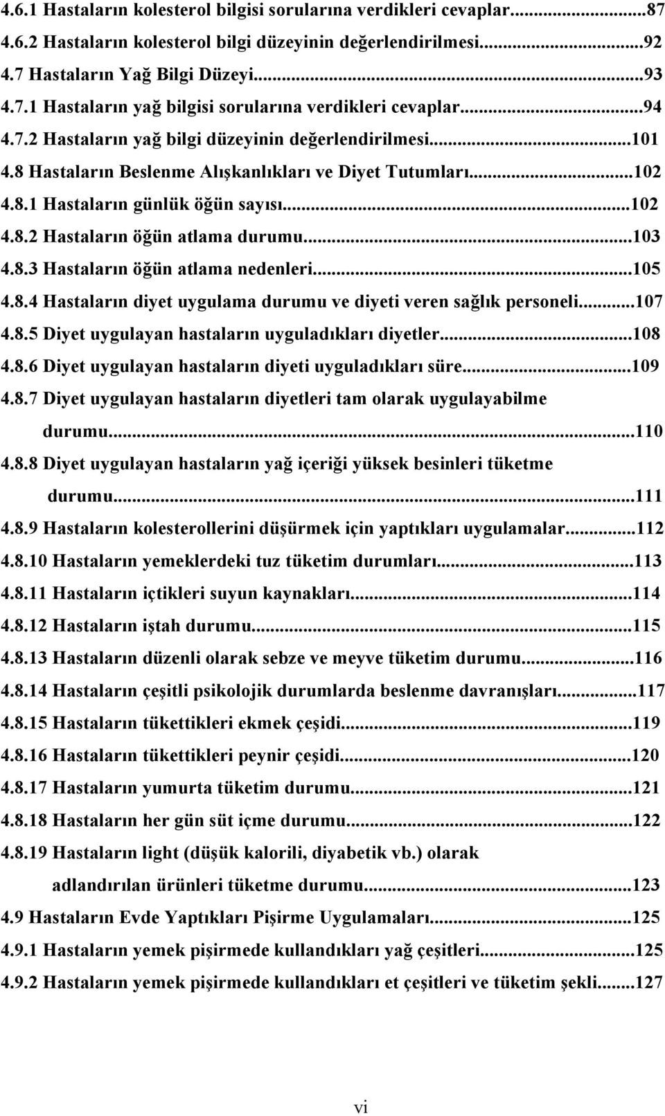 ..03 4.8.3 Hastaların öğün atlama nedenleri...05 4.8.4 Hastaların diyet uygulama durumu ve diyeti veren sağlık personeli...07 4.8.5 Diyet uygulayan hastaların uyguladıkları diyetler...08 4.8.6 Diyet uygulayan hastaların diyeti uyguladıkları süre.