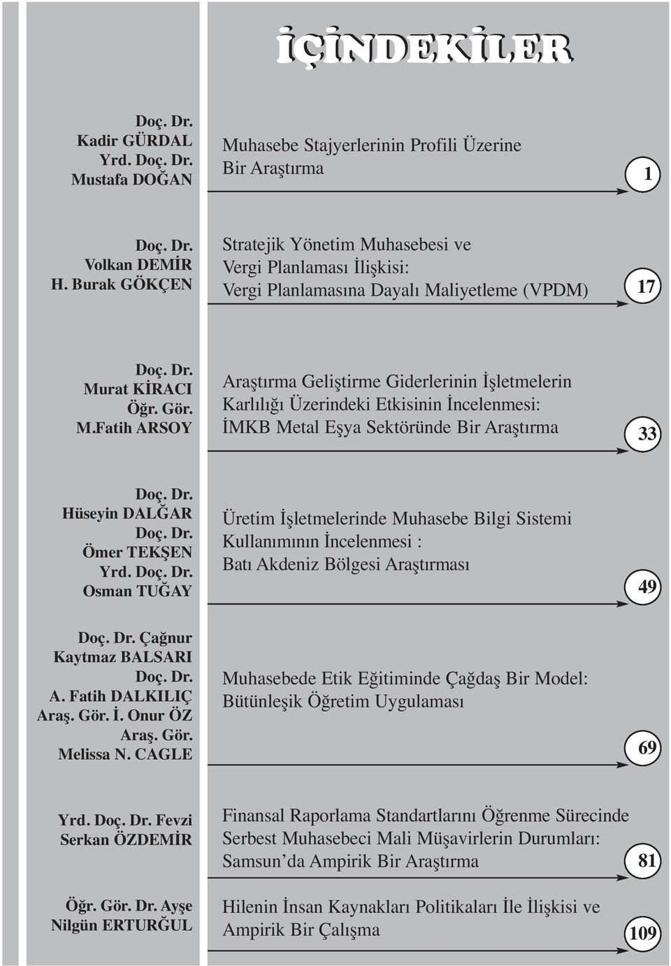 Dr. Hüseyin DALĞAR Doç. Dr. Ömer TEKŞEN Yrd. Doç. Dr. Osman TUĞAY Üretim İşletmelerinde Muhasebe Bilgi Sistemi Kullanımının İncelenmesi : Batı Akdeniz Bölgesi Araştırması 49 Doç. Dr. Çağnur Kaytmaz BALSARI Doç.