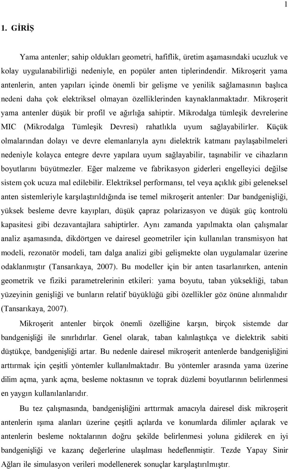 Mikroşerit yama antenler düşük bir profil ve ağırlığa sahiptir. Mikrodalga tümleşik devrelerine MIC (Mikrodalga Tümleşik Devresi) rahatlıkla uyum sağlayabilirler.