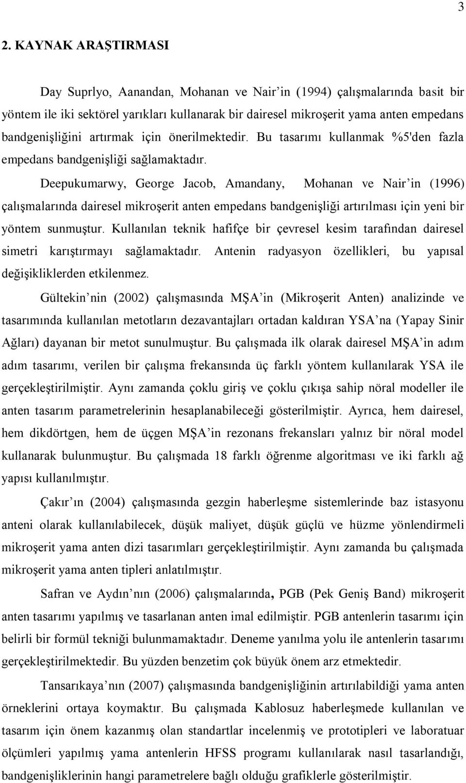 Deepukumarwy, George Jacob, Amandany, Mohanan ve Nair in (1996) çalışmalarında dairesel mikroşerit anten empedans bandgenişliği artırılması için yeni bir yöntem sunmuştur.