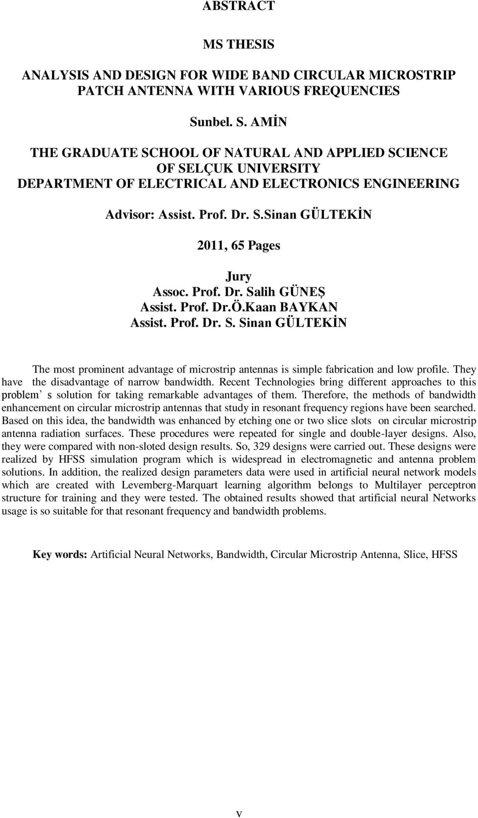 Prof. Dr. Salih GÜNEġ Assist. Prof. Dr.Ö.Kaan BAYKAN Assist. Prof. Dr. S. Sinan GÜLTEKĠN The most prominent advantage of microstrip antennas is simple fabrication and low profile.