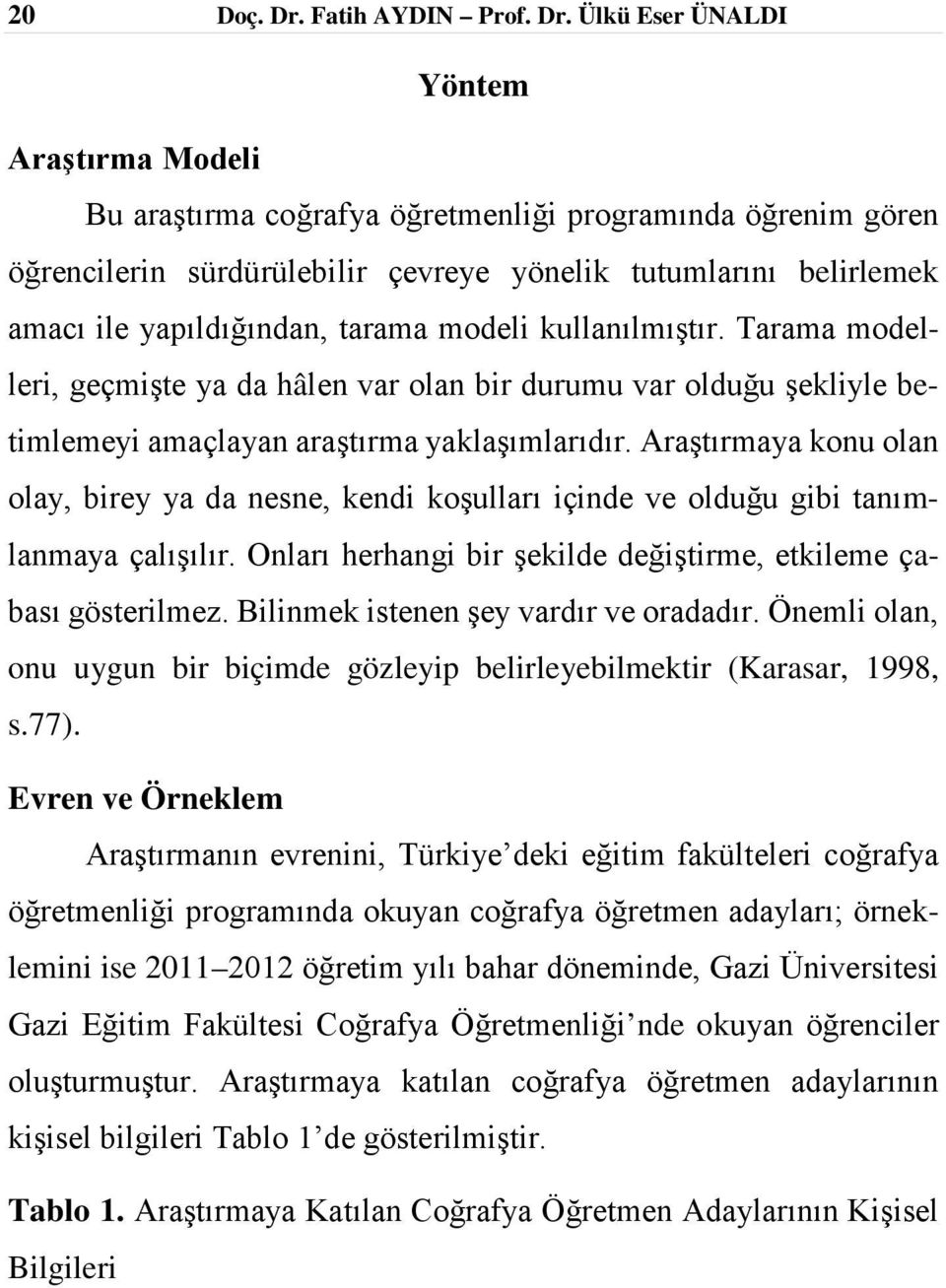 Ülkü Eser ÜNALDI Yöntem Araştırma Modeli Bu araştırma coğrafya öğretmenliği programında öğrenim gören öğrencilerin sürdürülebilir çevreye yönelik tutumlarını belirlemek amacı ile yapıldığından,