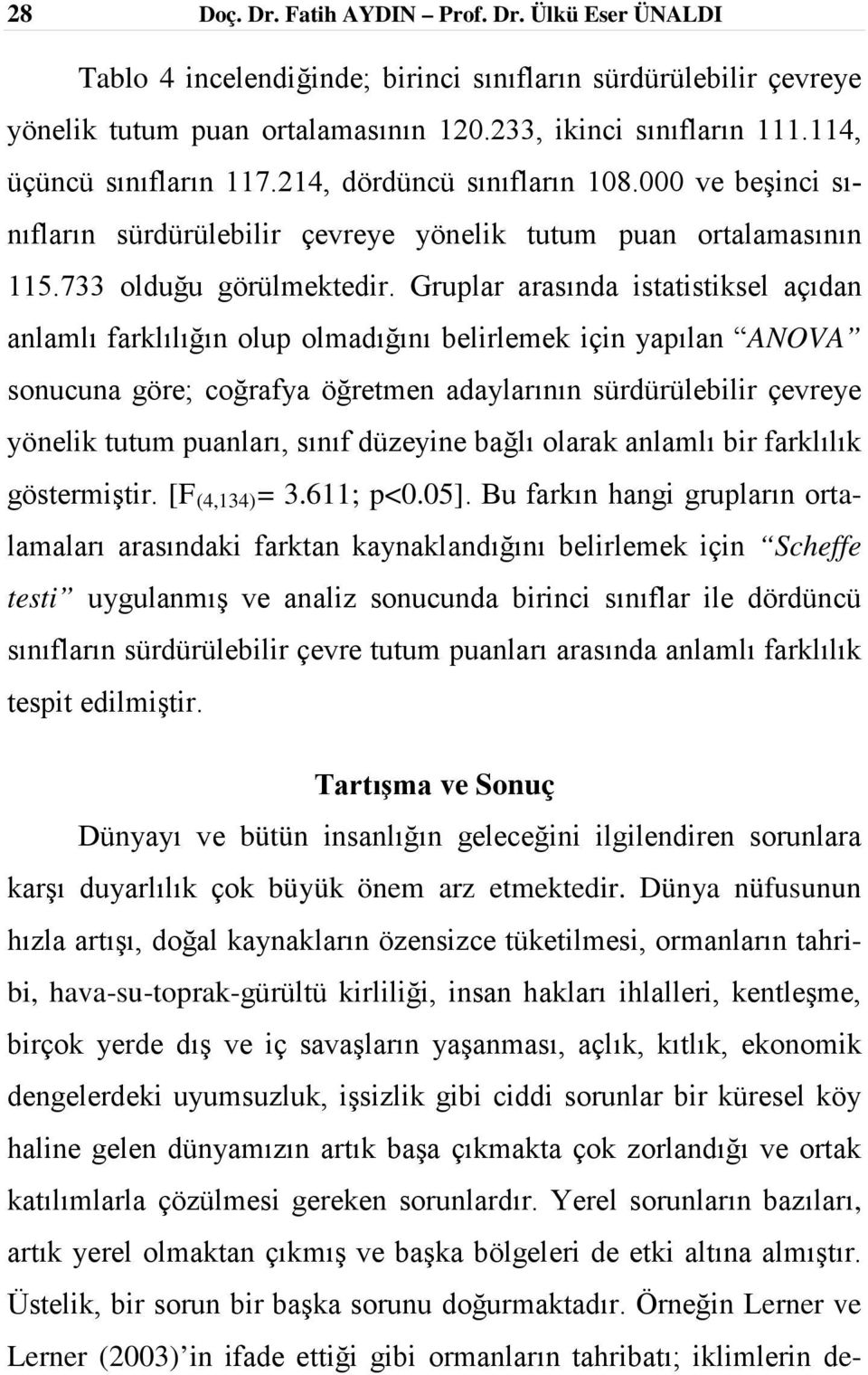 Gruplar arasında istatistiksel açıdan anlamlı farklılığın olup olmadığını belirlemek için yapılan ANOVA sonucuna göre; coğrafya öğretmen adaylarının sürdürülebilir çevreye yönelik tutum puanları,