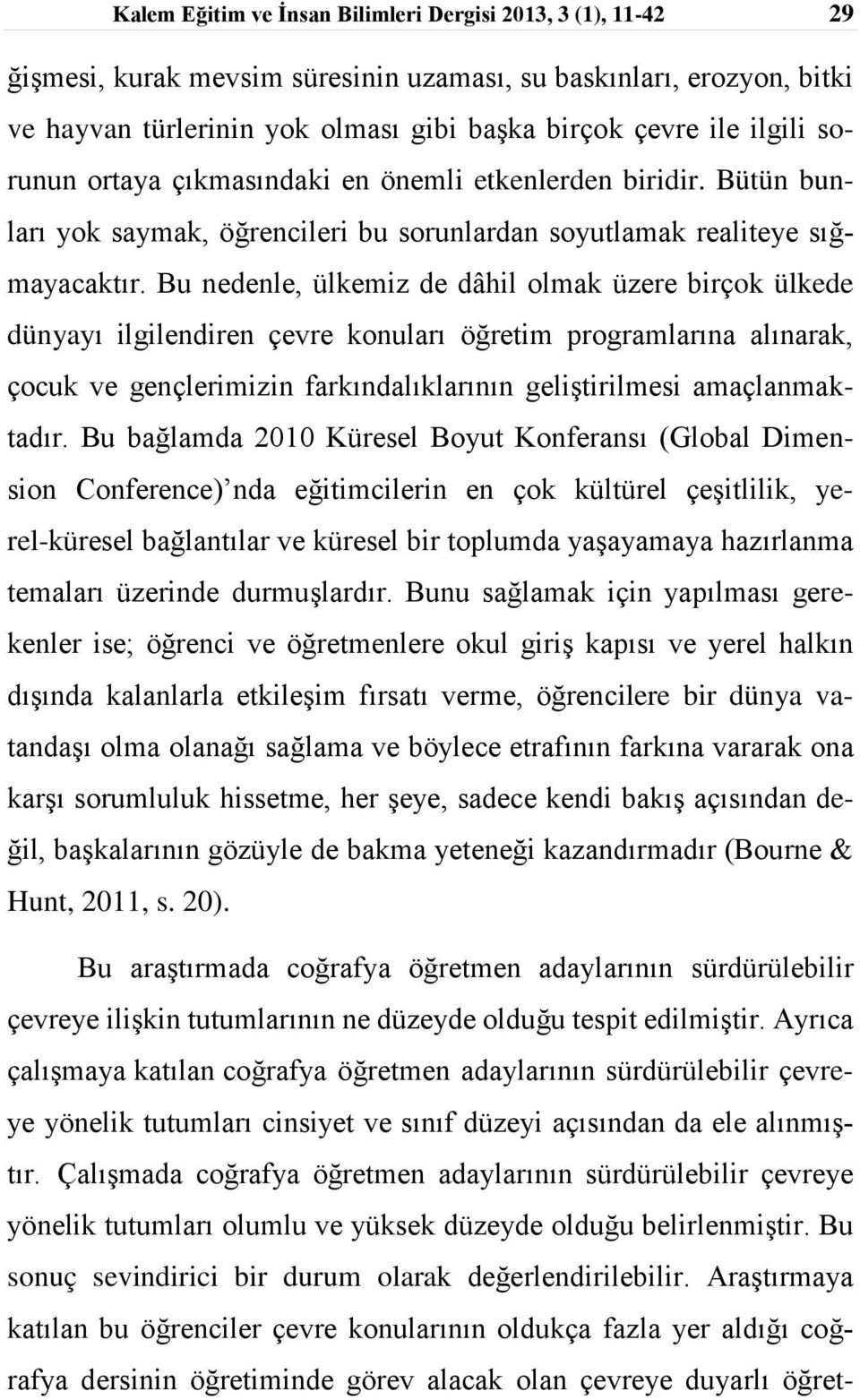 Bu nedenle, ülkemiz de dâhil olmak üzere birçok ülkede dünyayı ilgilendiren çevre konuları öğretim programlarına alınarak, çocuk ve gençlerimizin farkındalıklarının geliştirilmesi amaçlanmaktadır.