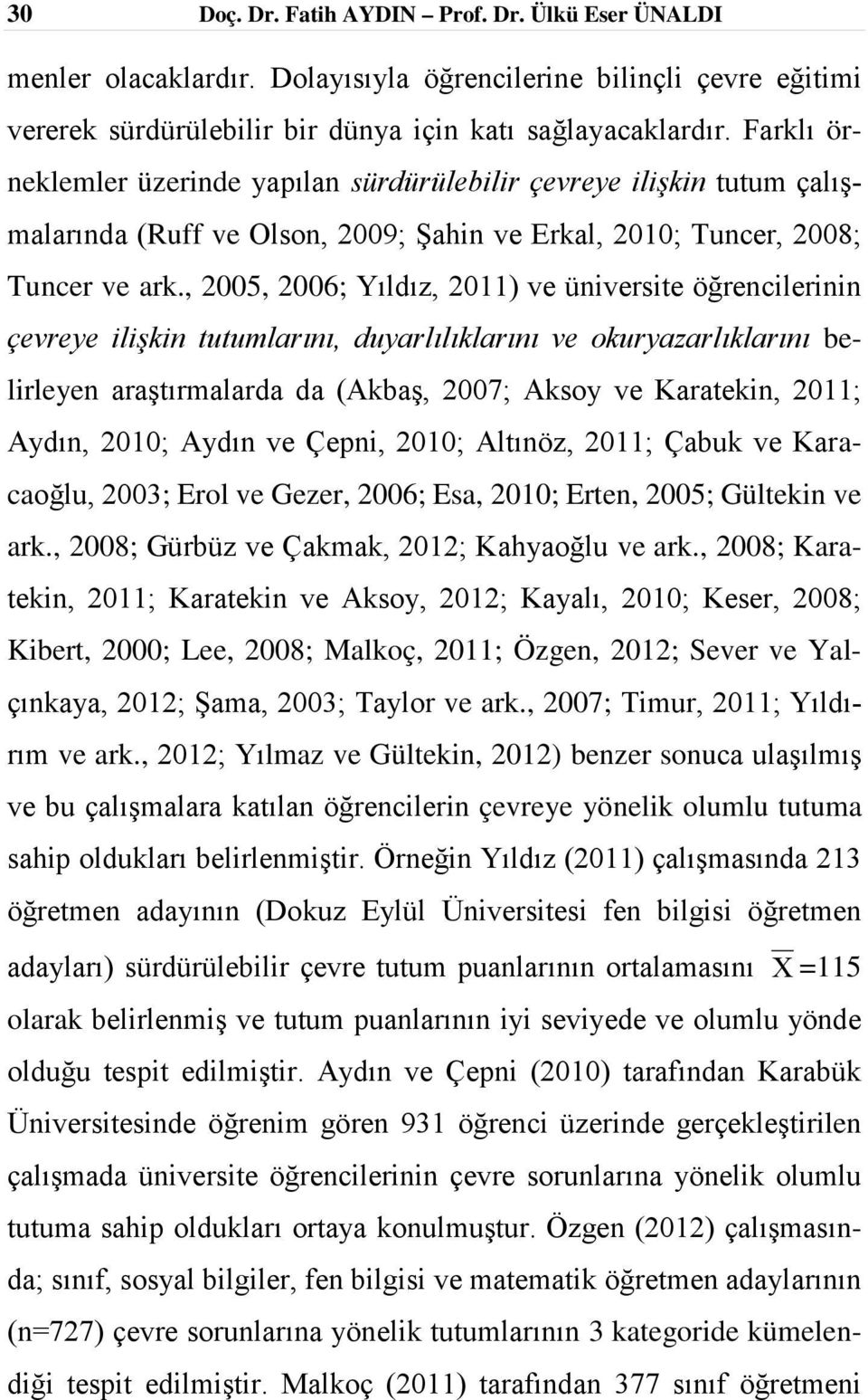 , 2005, 2006; Yıldız, 2011) ve üniversite öğrencilerinin çevreye ilişkin tutumlarını, duyarlılıklarını ve okuryazarlıklarını belirleyen araştırmalarda da (Akbaş, 2007; Aksoy ve Karatekin, 2011;