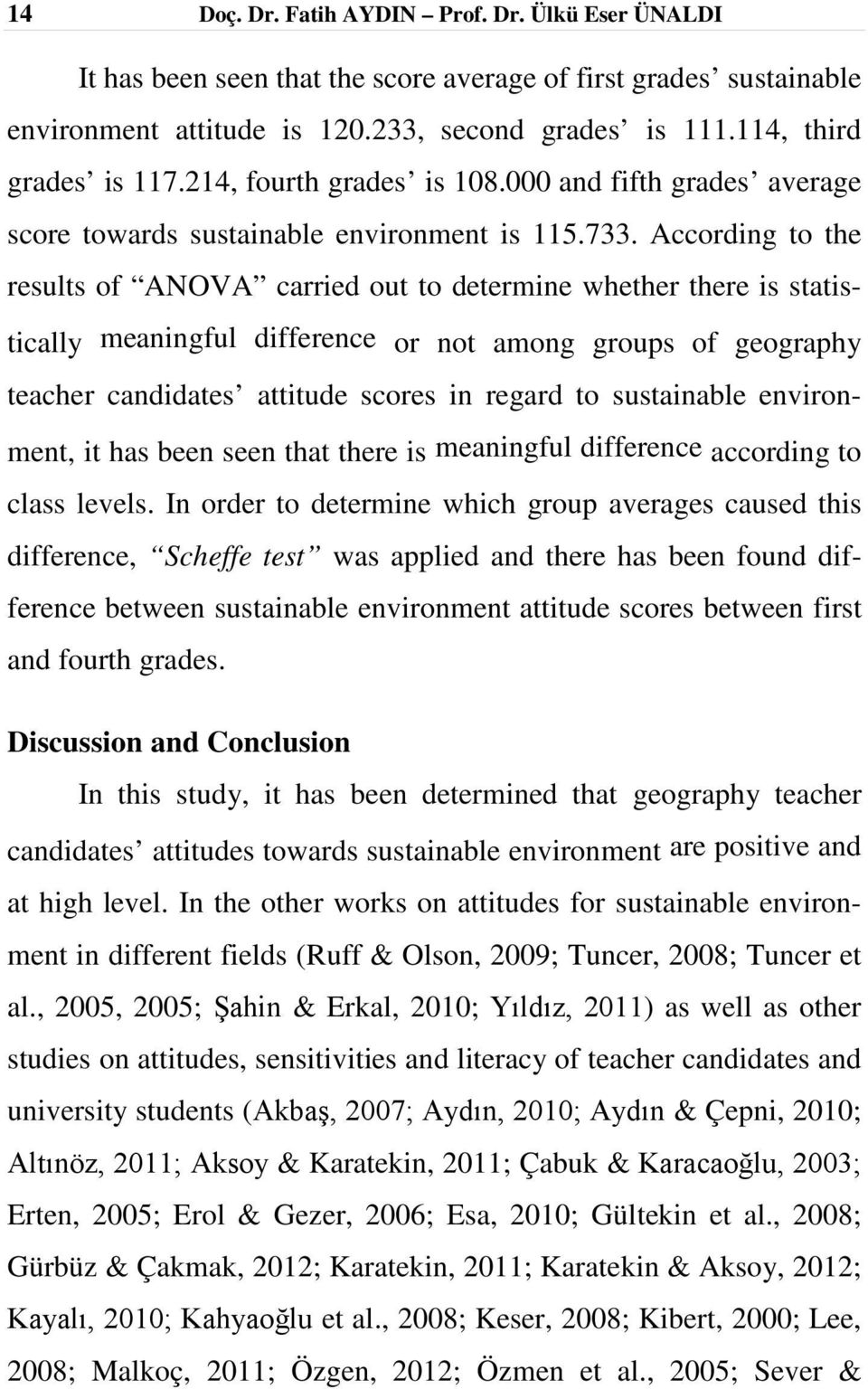 According to the results of ANOVA carried out to determine whether there is statistically meaningful difference or not among groups of geography teacher candidates attitude scores in regard to