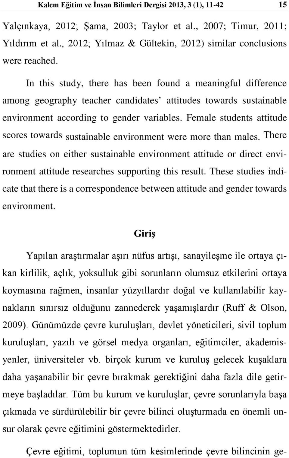 In this study, there has been found a meaningful difference among geography teacher candidates attitudes towards sustainable environment according to gender variables.