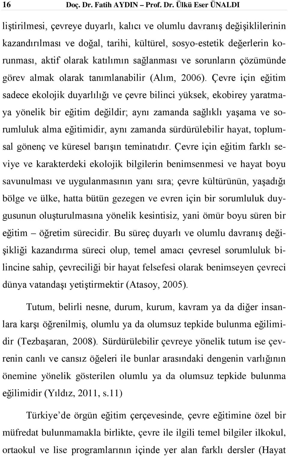 Ülkü Eser ÜNALDI liştirilmesi, çevreye duyarlı, kalıcı ve olumlu davranış değişiklilerinin kazandırılması ve doğal, tarihi, kültürel, sosyo-estetik değerlerin korunması, aktif olarak katılımın