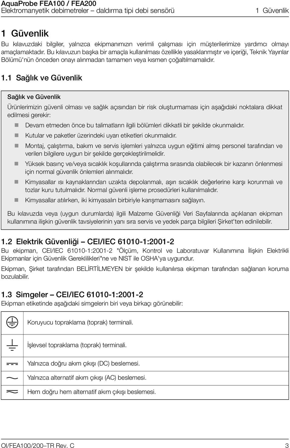 1 Sağlık ve Güvenlik Sağlık ve Güvenlik Ürünlerimizin güvenli olması ve sağlık açısından bir risk oluşturmaması için aşağıdaki noktalara dikkat edilmesi gerekir: Devam etmeden önce bu talimatların