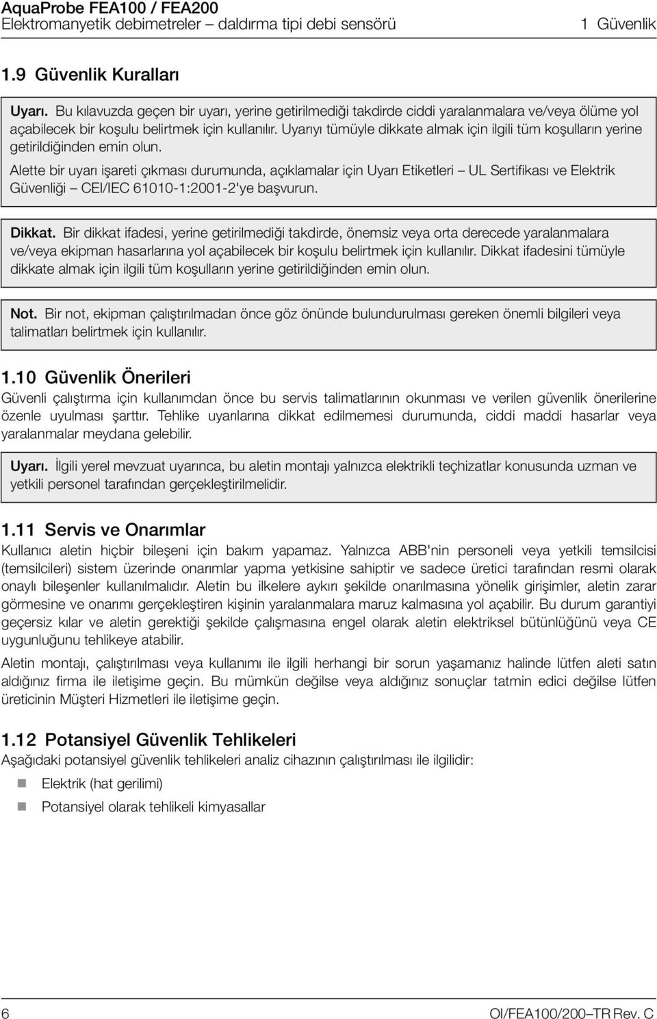 Alette bir uyarı işareti çıkması durumunda, açıklamalar için Uyarı Etiketleri UL Sertifikası ve Elektrik Güvenliği CEI/IEC 61010-1:2001-2'ye başvurun. Dikkat.