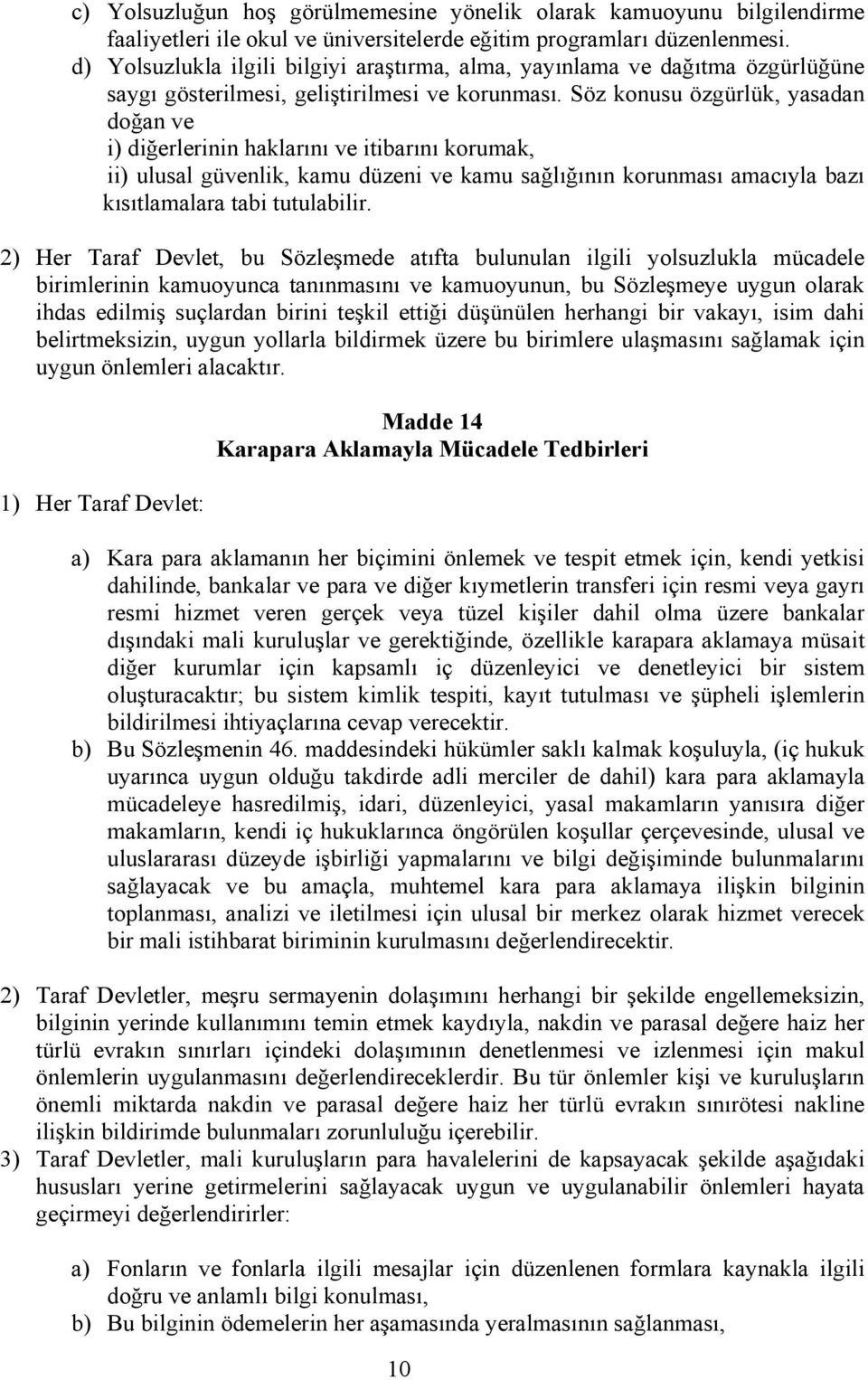 Söz konusu özgürlük, yasadan doğan ve i) diğerlerinin haklarını ve itibarını korumak, ii) ulusal güvenlik, kamu düzeni ve kamu sağlığının korunması amacıyla bazı kısıtlamalara tabi tutulabilir.