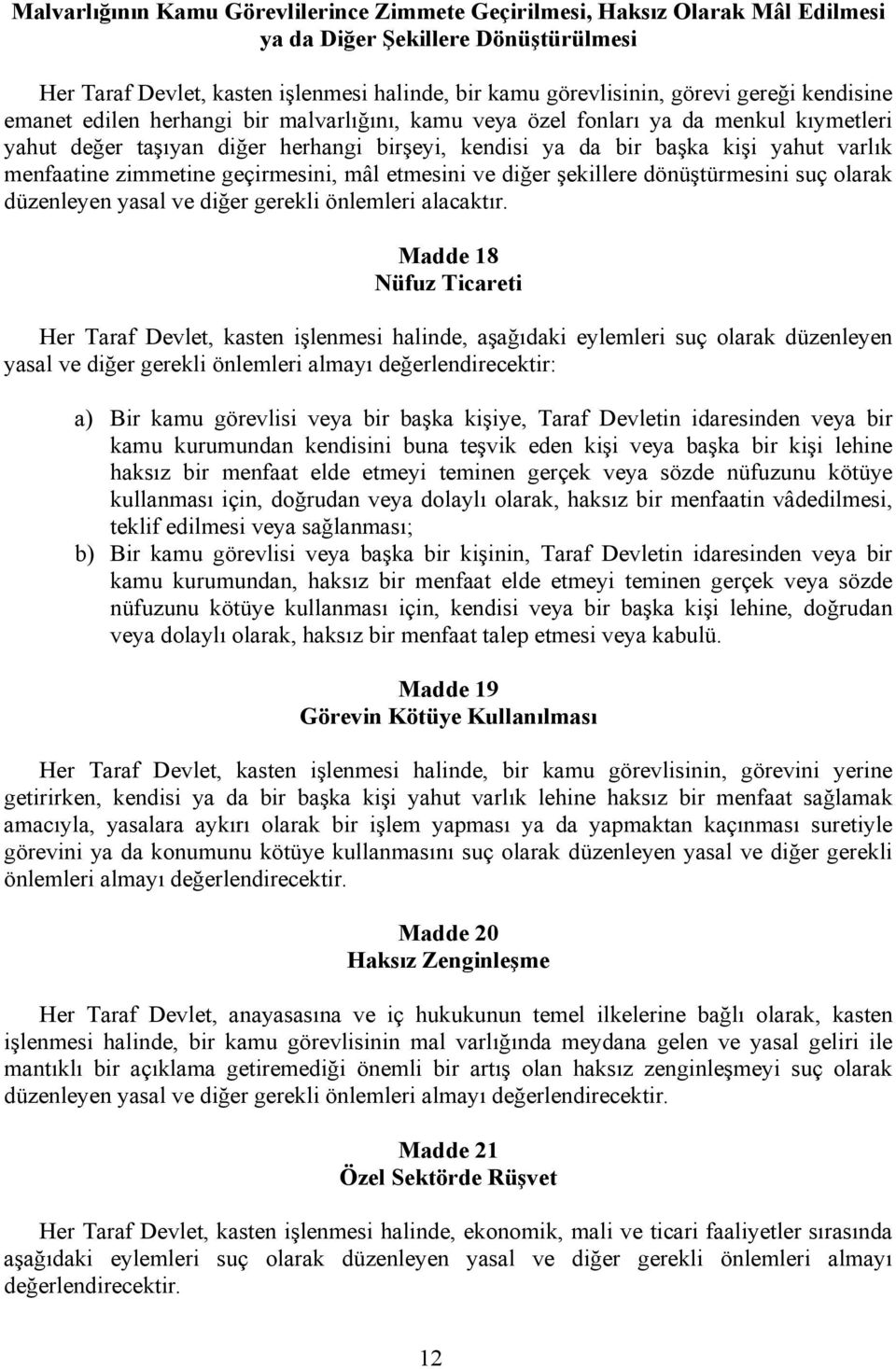 zimmetine geçirmesini, mâl etmesini ve diğer şekillere dönüştürmesini suç olarak düzenleyen yasal ve diğer gerekli önlemleri alacaktır.