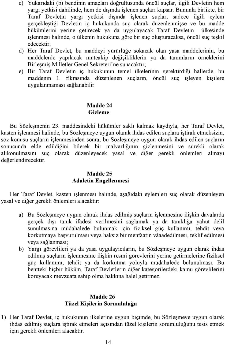 da uygulayacak Taraf Devletin ülkesinde işlenmesi halinde, o ülkenin hukukuna göre bir suç oluşturacaksa, öncül suç teşkil edecektir; d) Her Taraf Devlet, bu maddeyi yürürlüğe sokacak olan yasa