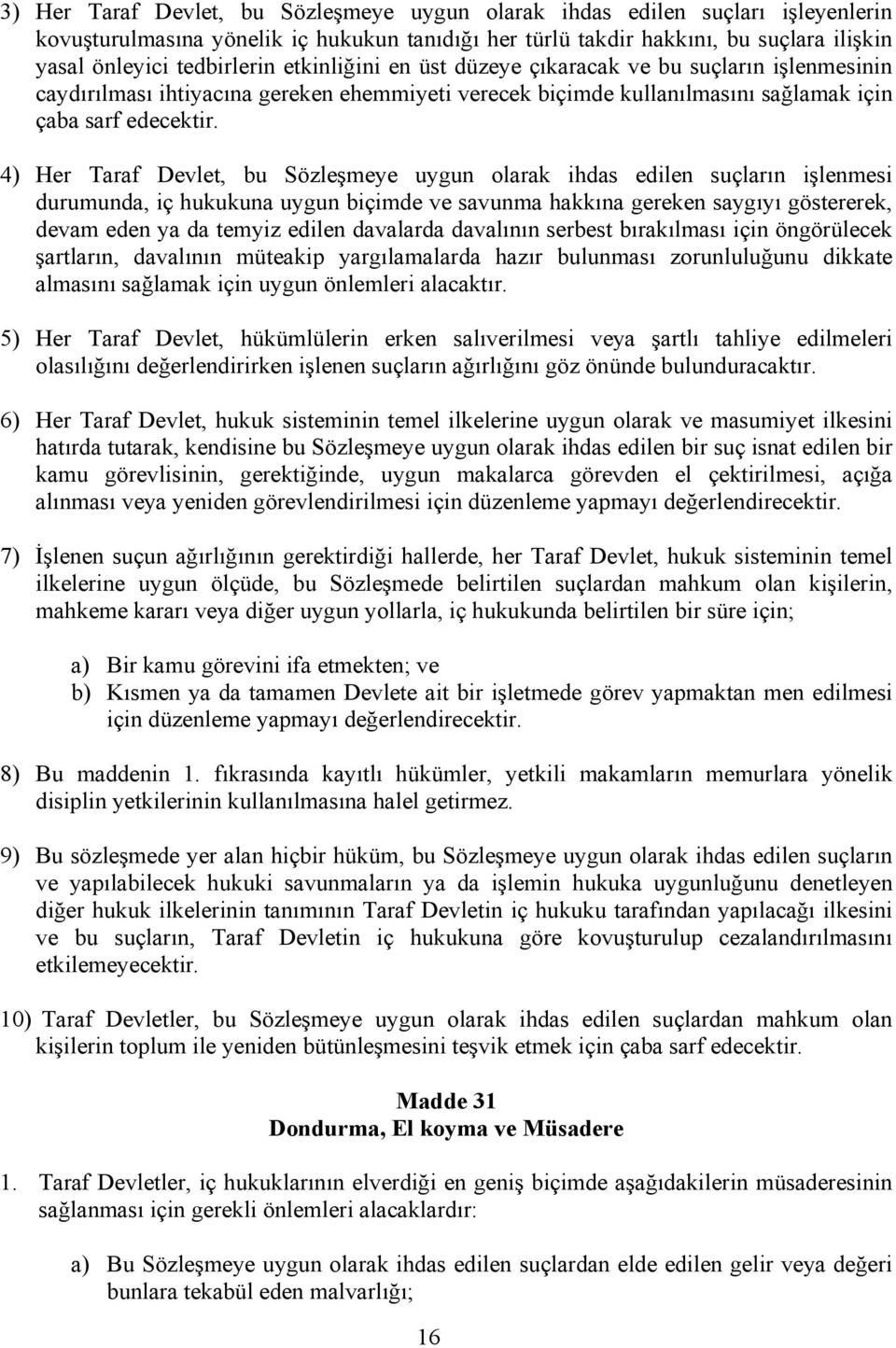 4) Her Taraf Devlet, bu Sözleşmeye uygun olarak ihdas edilen suçların işlenmesi durumunda, iç hukukuna uygun biçimde ve savunma hakkına gereken saygıyı göstererek, devam eden ya da temyiz edilen