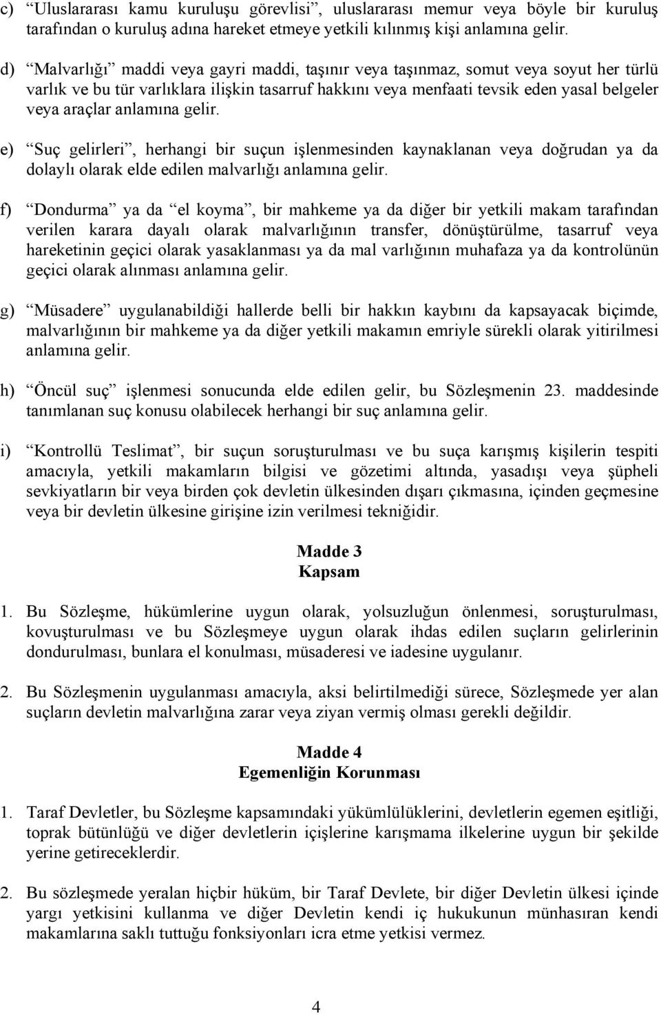 anlamına gelir. e) Suç gelirleri, herhangi bir suçun işlenmesinden kaynaklanan veya doğrudan ya da dolaylı olarak elde edilen malvarlığı anlamına gelir.