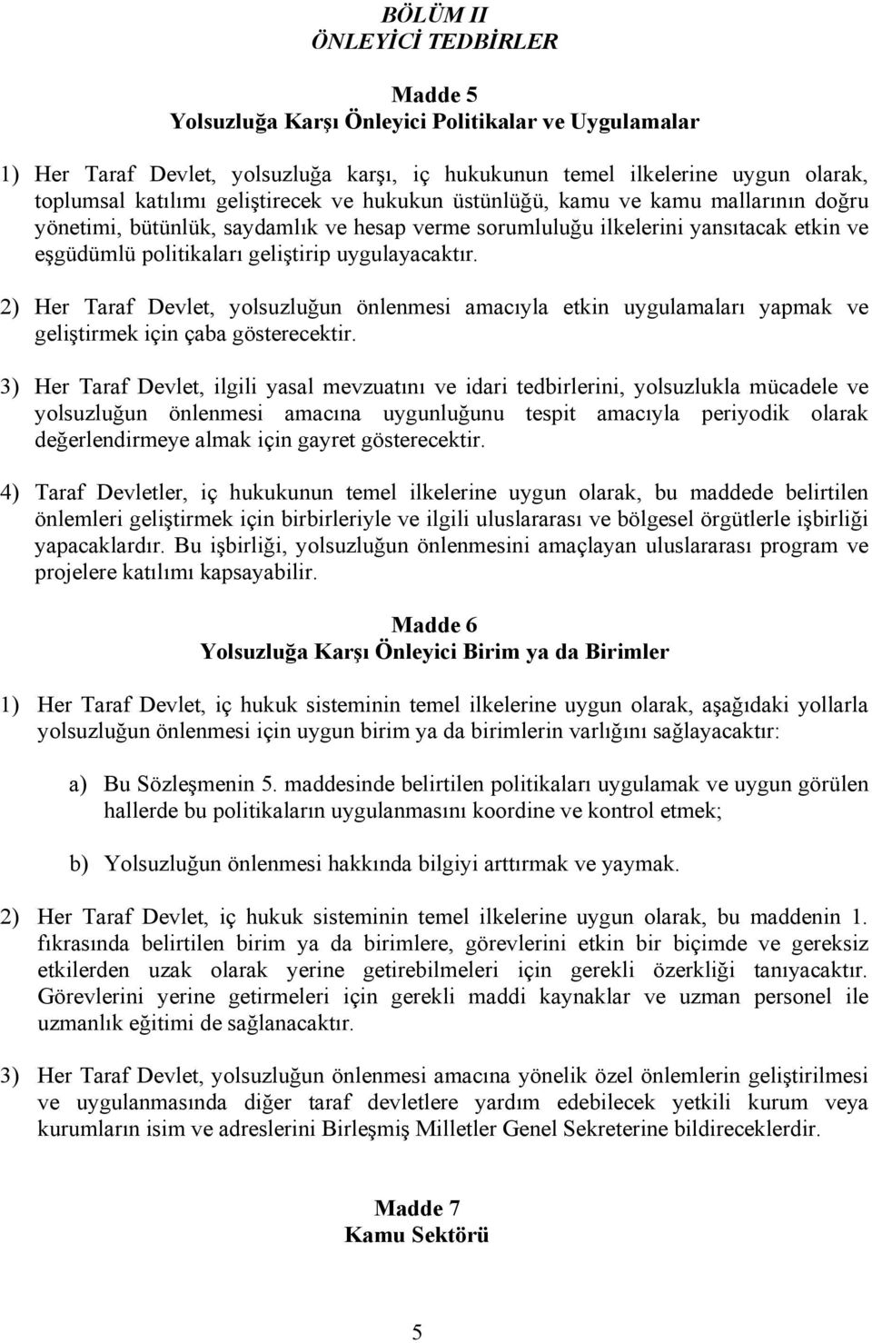 uygulayacaktır. 2) Her Taraf Devlet, yolsuzluğun önlenmesi amacıyla etkin uygulamaları yapmak ve geliştirmek için çaba gösterecektir.