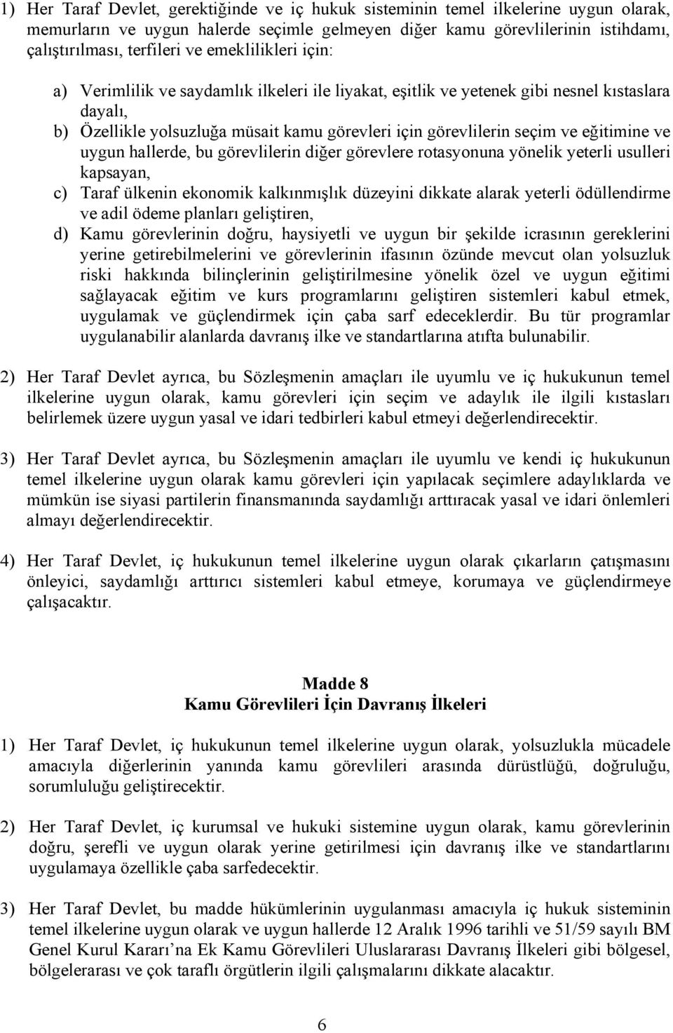 eğitimine ve uygun hallerde, bu görevlilerin diğer görevlere rotasyonuna yönelik yeterli usulleri kapsayan, c) Taraf ülkenin ekonomik kalkınmışlık düzeyini dikkate alarak yeterli ödüllendirme ve adil