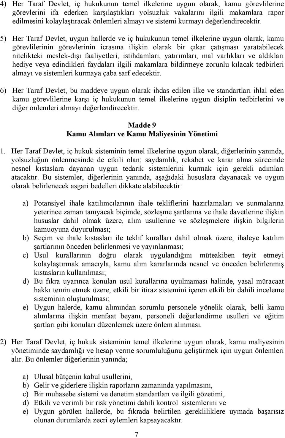 5) Her Taraf Devlet, uygun hallerde ve iç hukukunun temel ilkelerine uygun olarak, kamu görevlilerinin görevlerinin icrasına ilişkin olarak bir çıkar çatışması yaratabilecek nitelikteki meslek-dışı