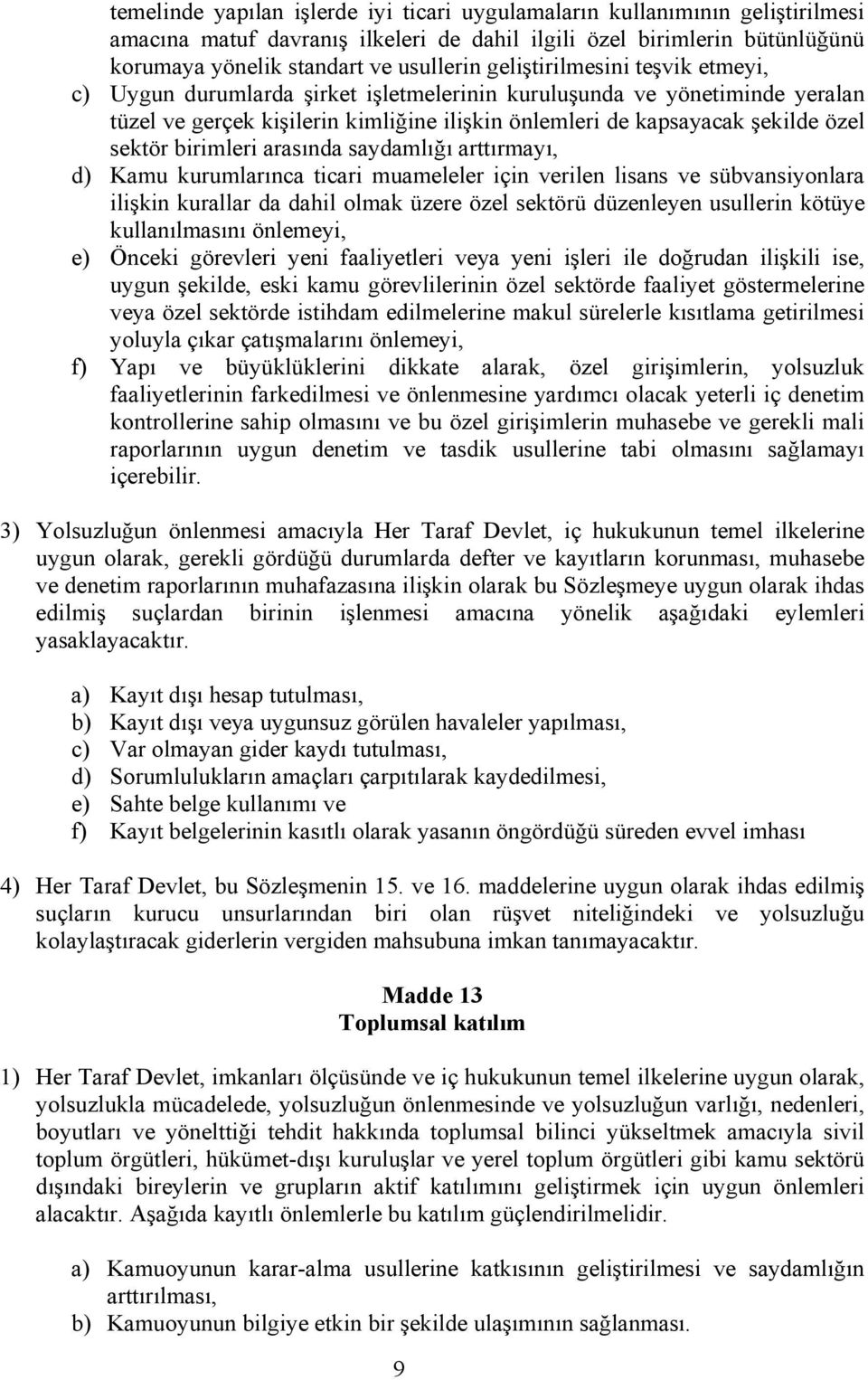 birimleri arasında saydamlığı arttırmayı, d) Kamu kurumlarınca ticari muameleler için verilen lisans ve sübvansiyonlara ilişkin kurallar da dahil olmak üzere özel sektörü düzenleyen usullerin kötüye