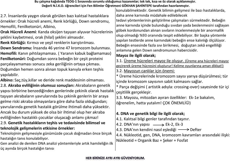 alyuvar hücrelerinin şeklini kaybetmesi, orak (hilal) şeklini almasıdır. Renk Körlüğü: Kırmızı ve yeşil renklerin karıştırılması. own endromu: İnsanda 46 yerine 47 kromozom bulunması.