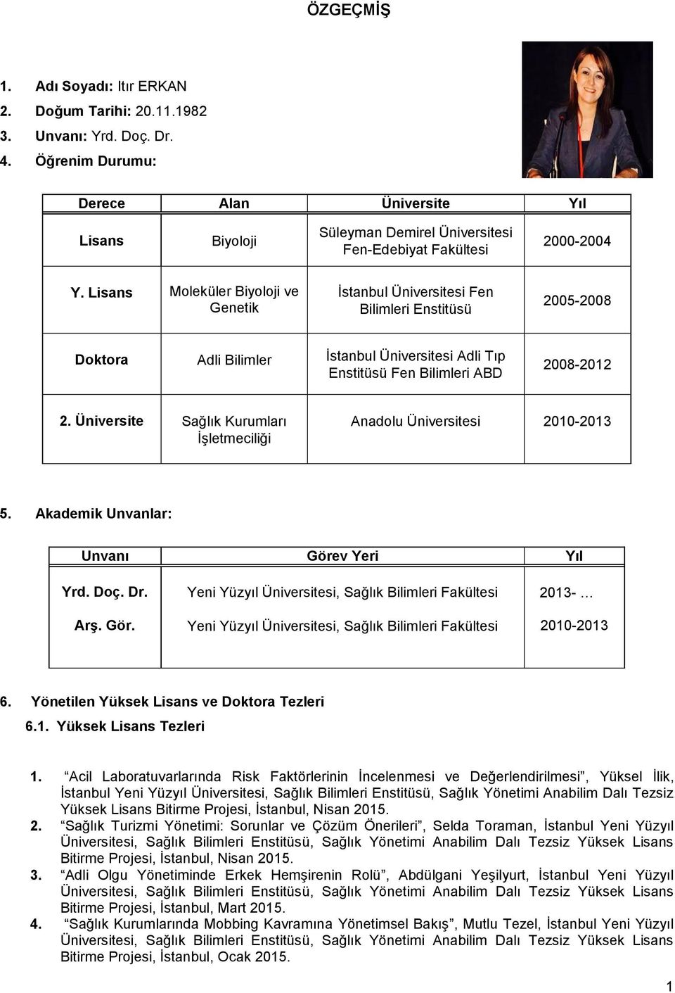 Lisans Moleküler Biyoloji ve Genetik İstanbul Üniversitesi Fen Bilimleri Enstitüsü 2005-2008 Doktora Adli Bilimler İstanbul Üniversitesi Adli Tıp Enstitüsü Fen Bilimleri ABD 2008-2012 2.