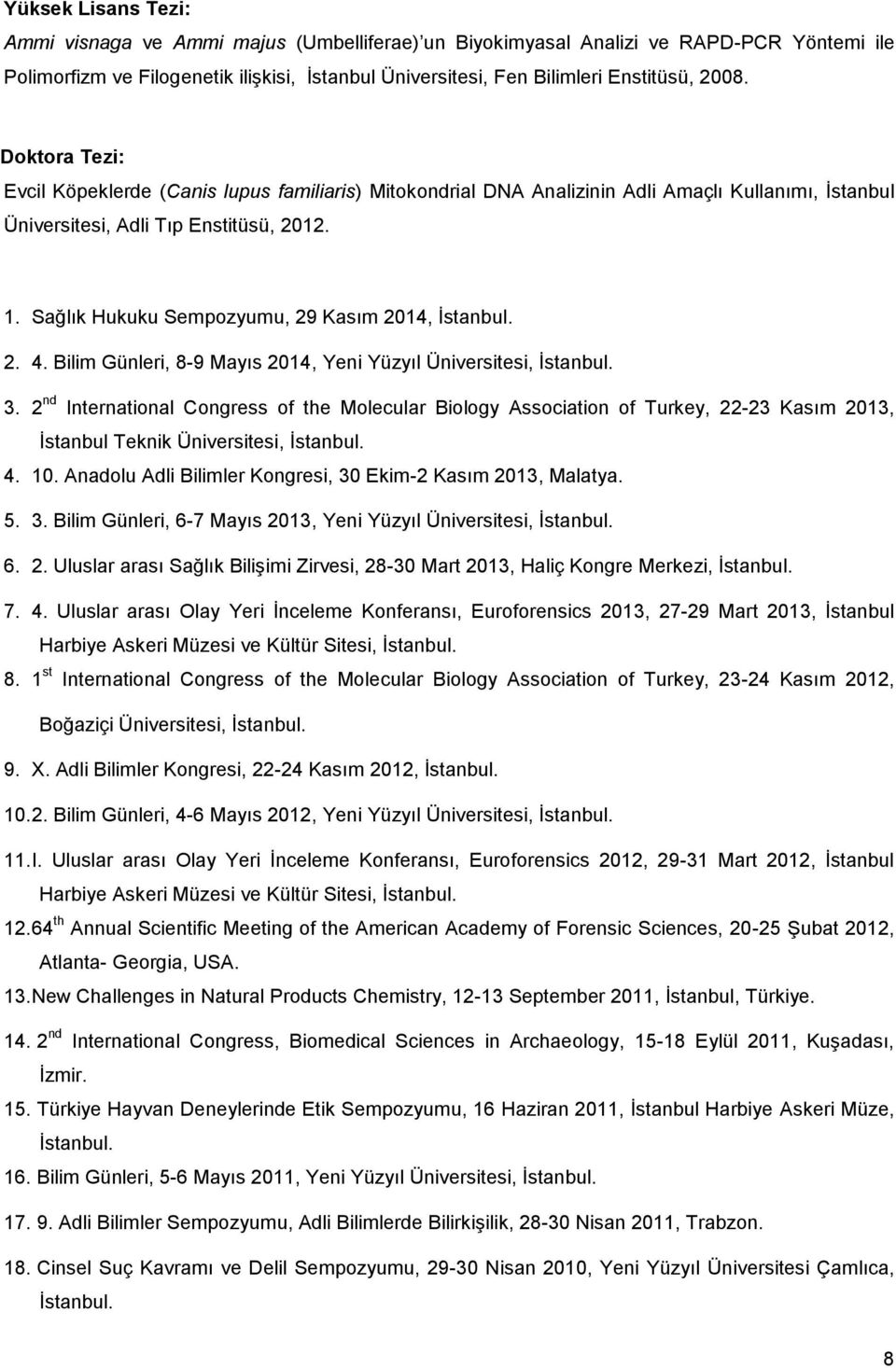 Sağlık Hukuku Sempozyumu, 29 Kasım 2014, İstanbul. 2. 4. Bilim Günleri, 8-9 Mayıs 2014, Yeni Yüzyıl Üniversitesi, İstanbul. 3.