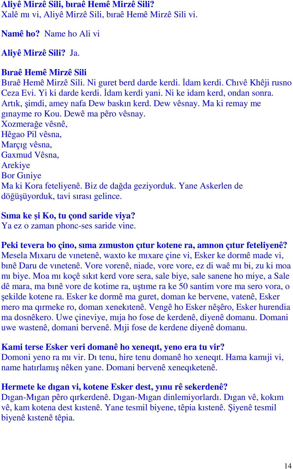 Ma ki remay me gınayme ro Kou. Dewê ma pêro vêsnay. Xozmerağe vêsnê, Hêgao Pil vêsna, Marçıg vêsna, Gaxmud Vêsna, Arekiye Bor Gıniye Ma ki Kora feteliyenê. Biz de dağda geziyorduk.