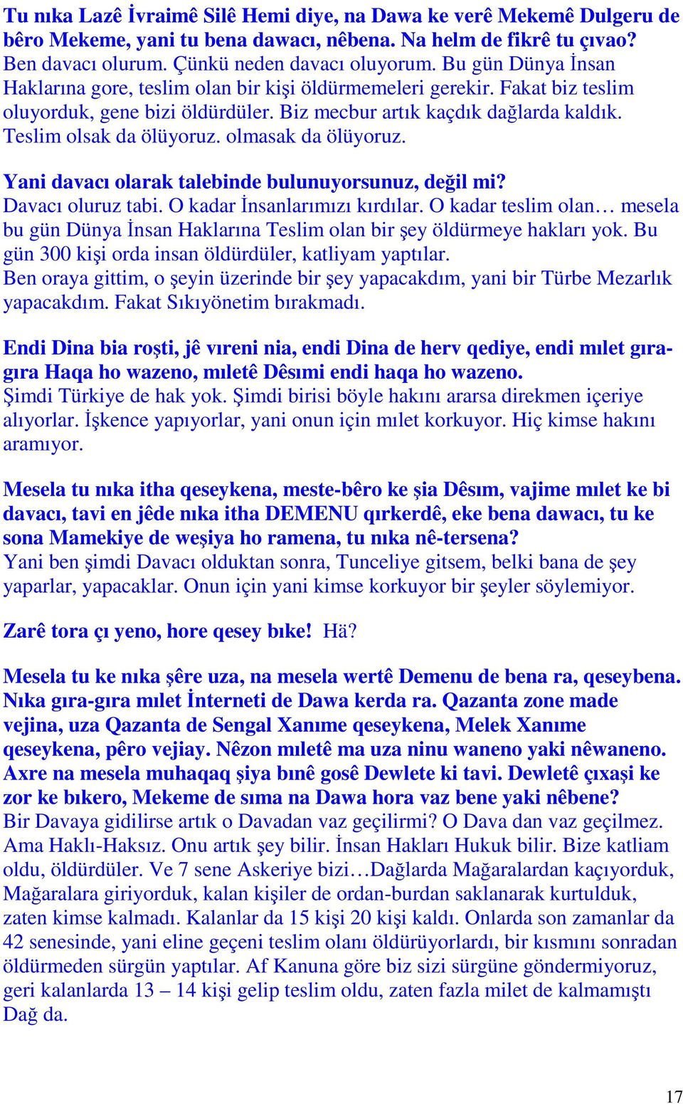 olmasak da ölüyoruz. Yani davacı olarak talebinde bulunuyorsunuz, değil mi? Davacı oluruz tabi. O kadar İnsanlarımızı kırdılar.