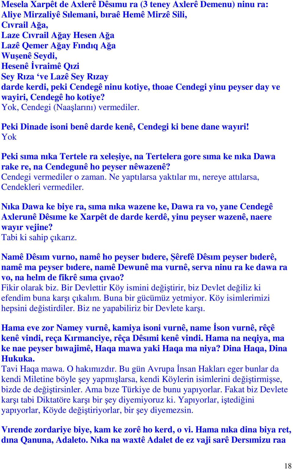 Peki Dinade isoni benê darde kenê, Cendegi ki bene dane wayıri! Yok Peki sıma nıka Tertele ra xeleşiye, na Tertelera gore sıma ke nıka Dawa rake re, na Cendegunê ho peyser nêwazenê?