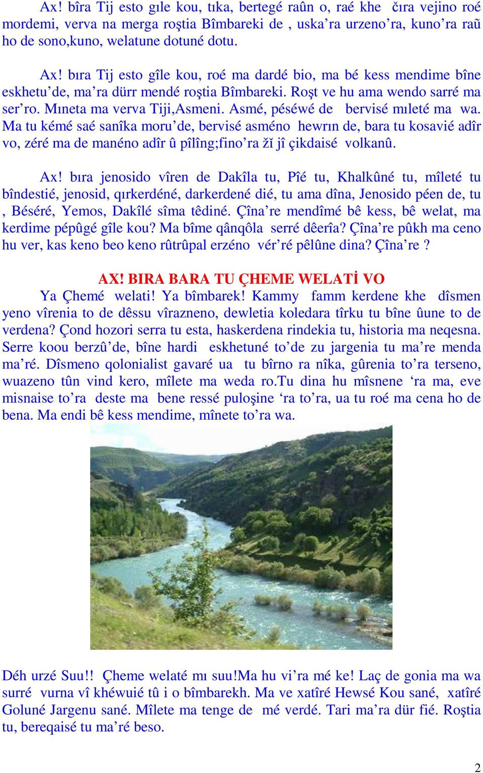 Asmé, péséwé de bervisé mıleté ma wa. Ma tu kémé saé sanîka moru de, bervisé asméno hewrın de, bara tu kosavié adîr vo, zéré ma de manéno adîr û pîlîng;fino ra žǐ jî çikdaisé volkanû. Ax!