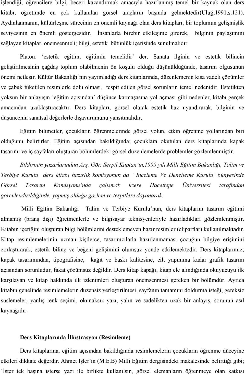 İnsanlarla birebir etkileşime girerek, bilginin paylaşımını sağlayan kitaplar, önemsenmeli; bilgi, estetik bütünlük içerisinde sunulmalıdır Platon: estetik eğitim, eğitimin temelidir der.