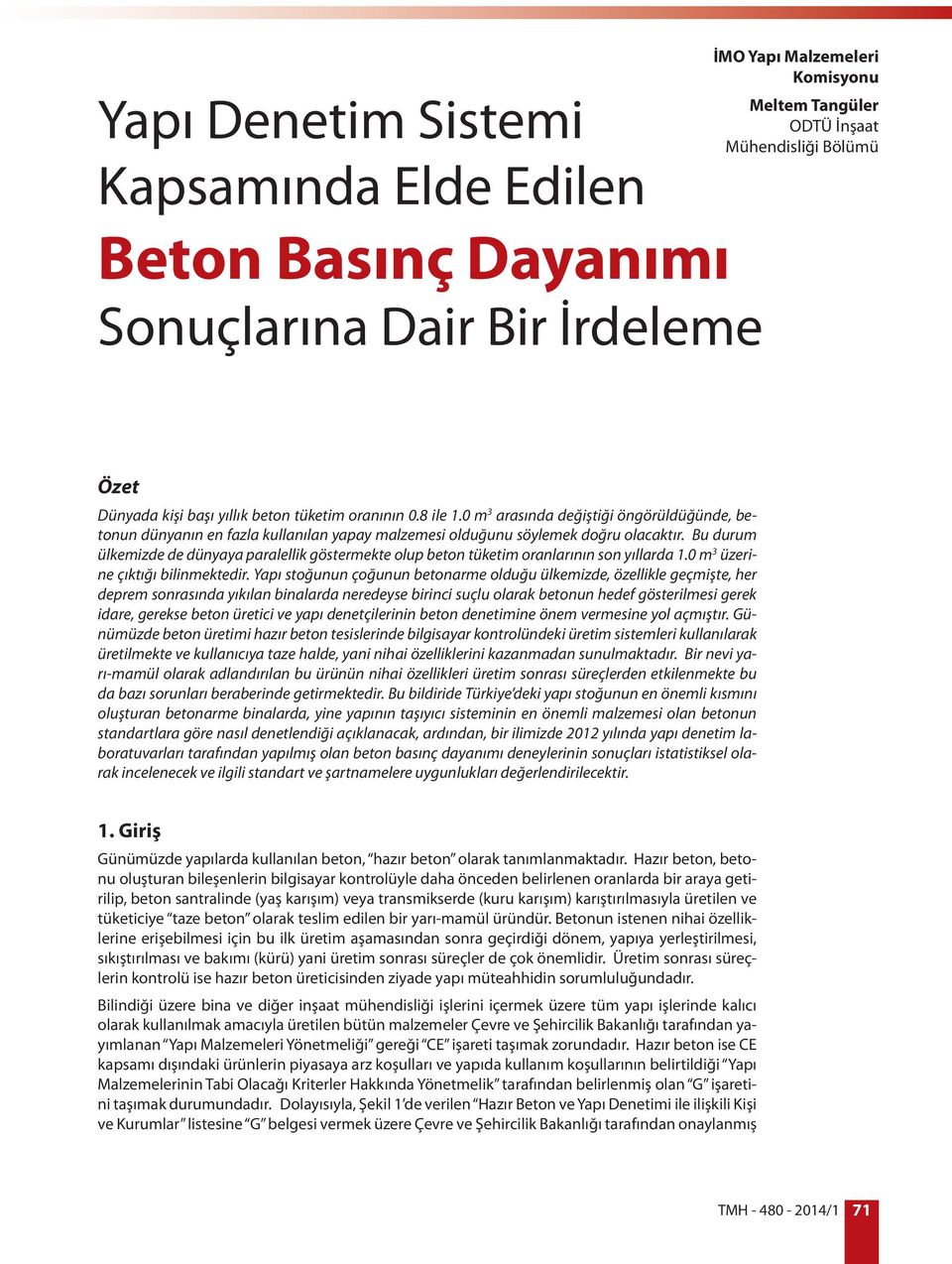 Bu durum ülkemizde de dünyaya paralellik göstermekte olup beton tüketim oranlarının son yıllarda 1.0 m 3 üzerine çıktığı bilinmektedir.