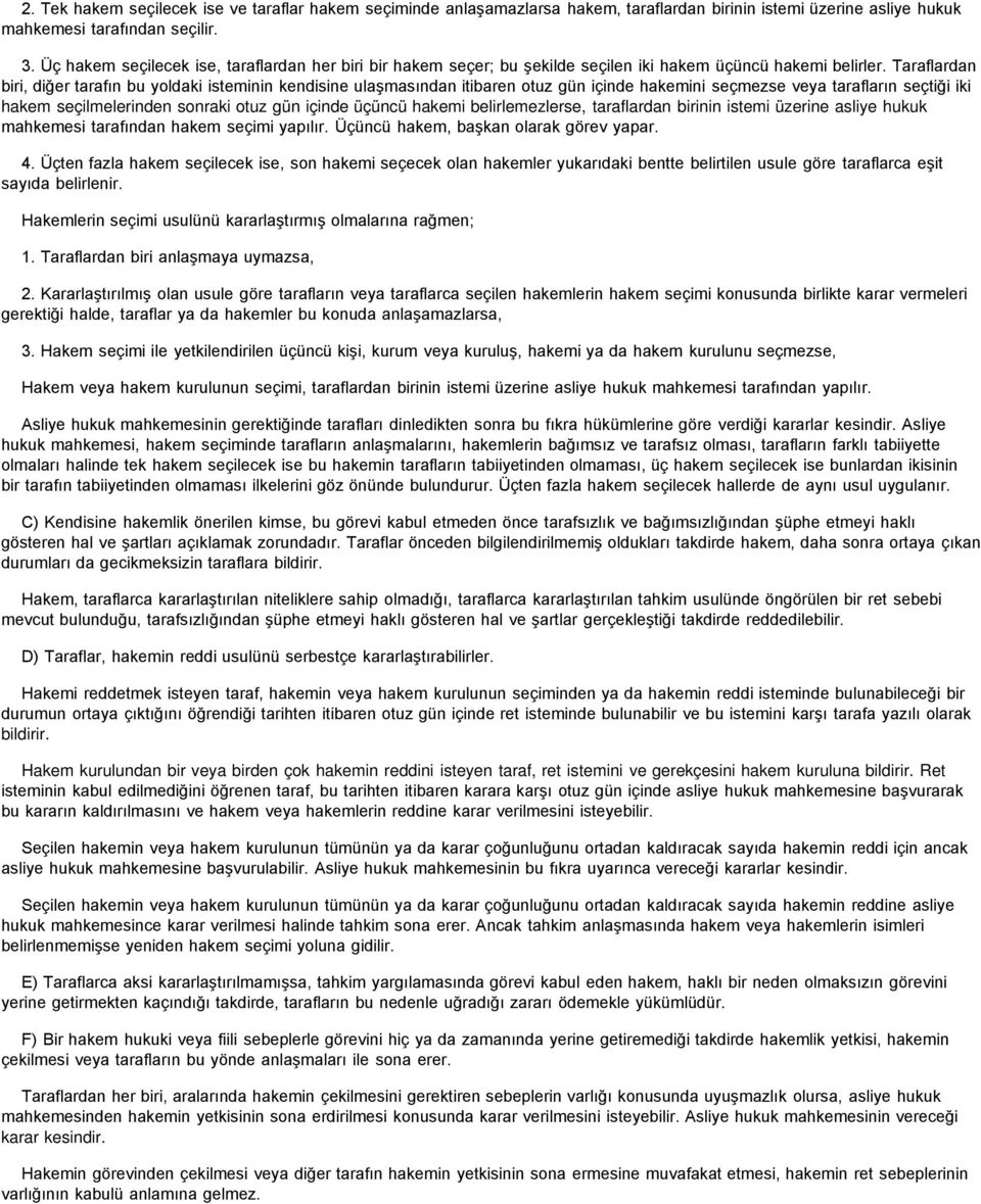 Taraflardan biri, diğer tarafın bu yoldaki isteminin kendisine ulaşmasından itibaren otuz gün içinde hakemini seçmezse veya tarafların seçtiği iki hakem seçilmelerinden sonraki otuz gün içinde üçüncü