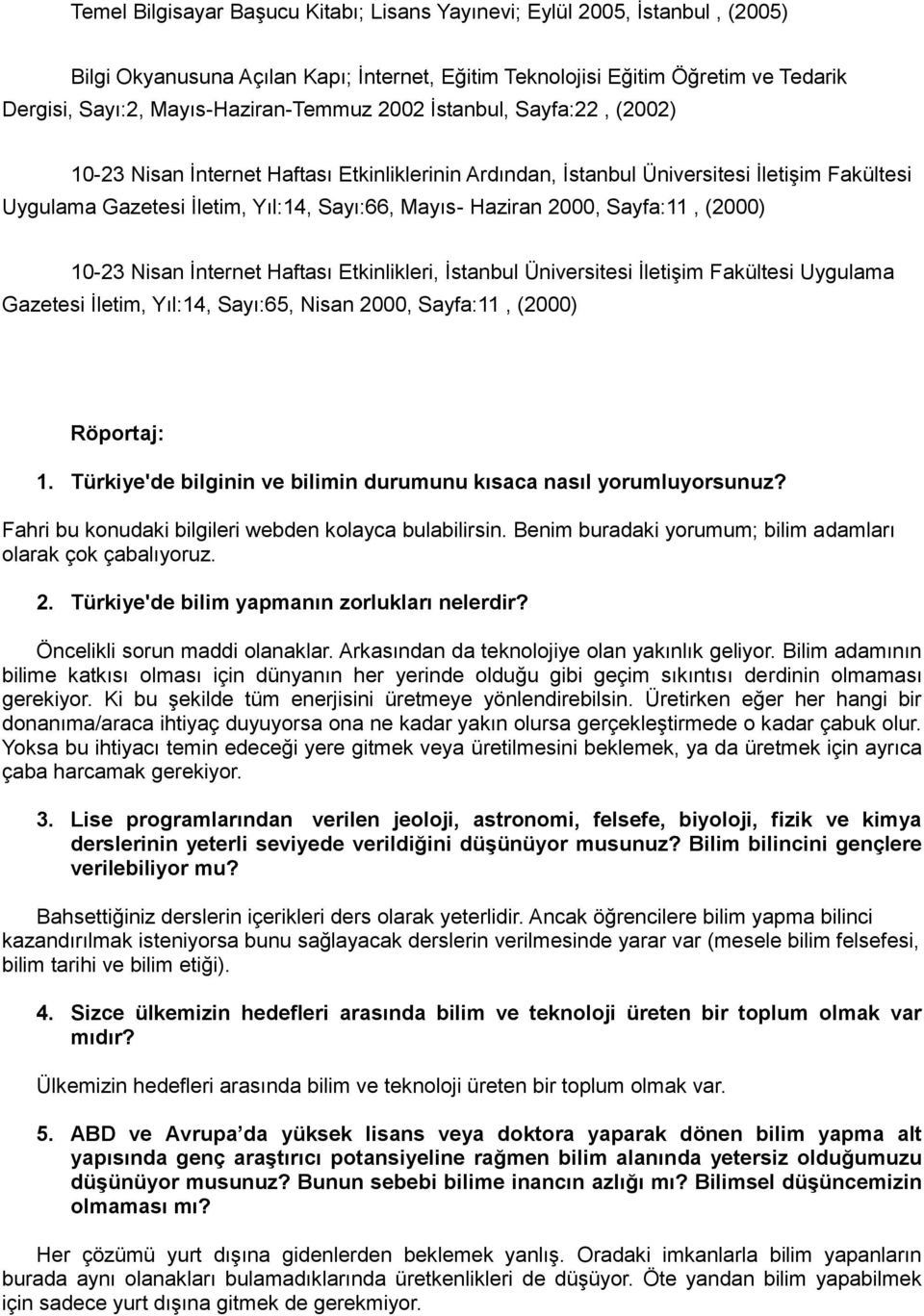 Haziran 2000, Sayfa:11, (2000) 10-23 Nisan İnternet Haftası Etkinlikleri, İstanbul Üniversitesi İletişim Fakültesi Uygulama Gazetesi İletim, Yıl:14, Sayı:65, Nisan 2000, Sayfa:11, (2000) Röportaj: 1.