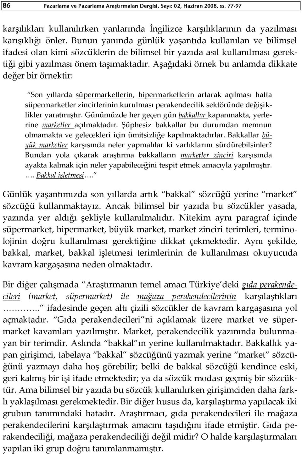 Aşağıdaki örnek bu anlamda dikkate değer bir örnektir: Son yıllarda süpermarketlerin, hipermarketlerin artarak açılması hatta süpermarketler zincirlerinin kurulması perakendecilik sektöründe