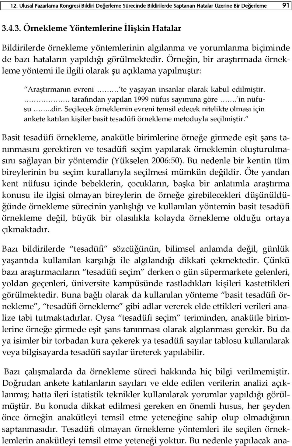 Örneğin, bir araştırmada örnekleme yöntemi ile ilgili olarak şu açıklama yapılmıştır: Araştırmanın evreni te yaşayan insanlar olarak kabul edilmiştir.. tarafından yapılan 1999 nüfus sayımına göre.