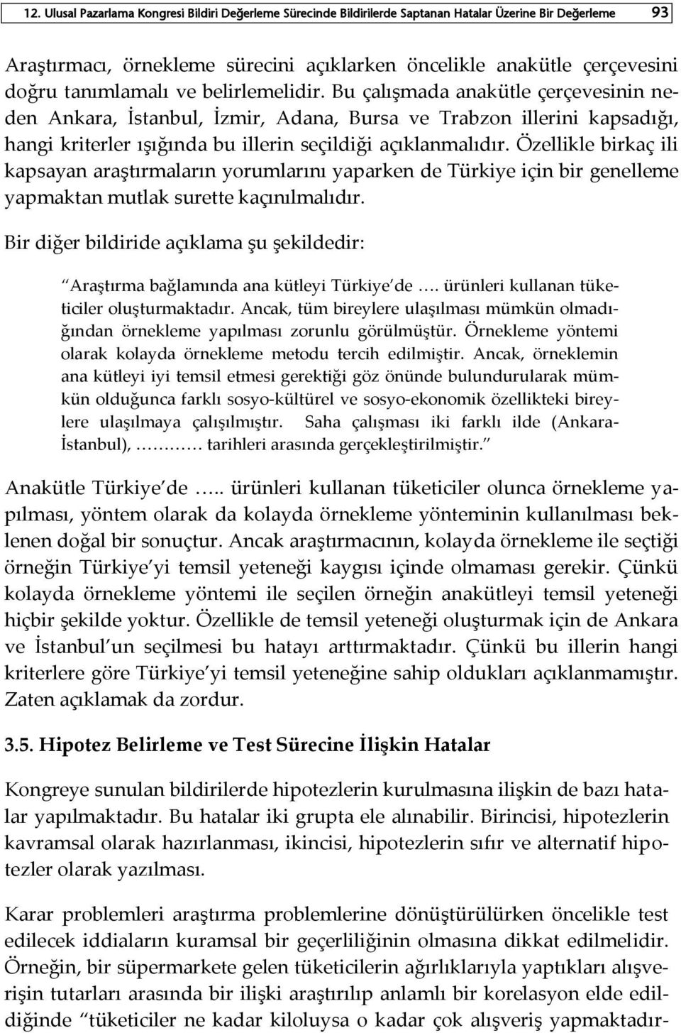 Bu çalışmada anakütle çerçevesinin neden Ankara, İstanbul, İzmir, Adana, Bursa ve Trabzon illerini kapsadığı, hangi kriterler ışığında bu illerin seçildiği açıklanmalıdır.