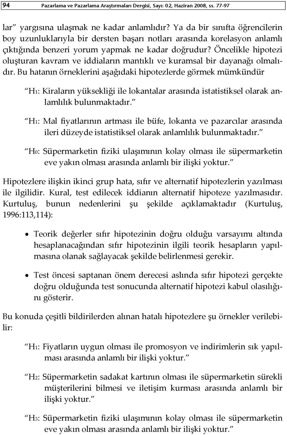 Öncelikle hipotezi oluşturan kavram ve iddiaların mantıklı ve kuramsal bir dayanağı olmalıdır.